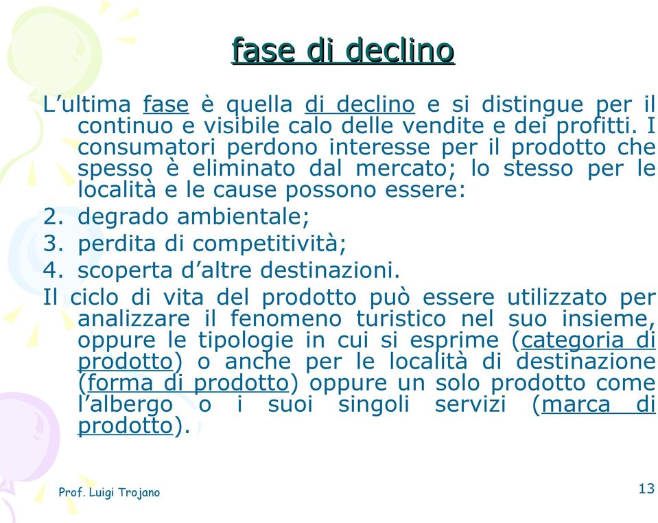 perdita di competitività; 4. scoperta d altre destinazioni.