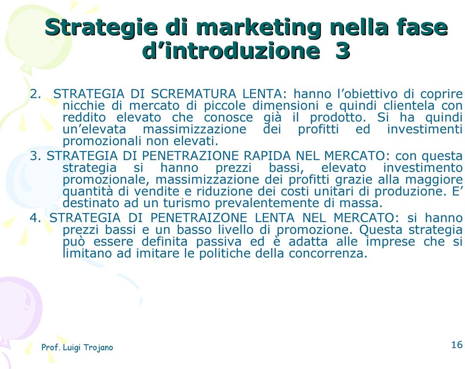 Si ha quindi un elevata massimizzazione dei profitti ed investimenti promozionali non elevati. 3.