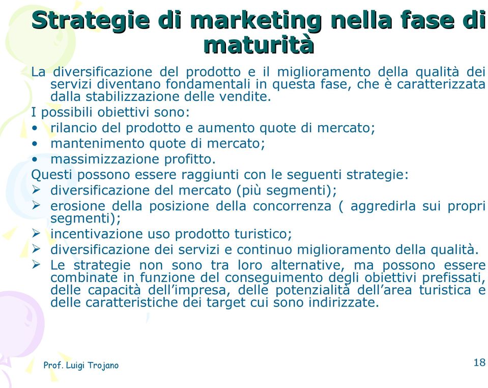 Questi possono essere raggiunti con le seguenti strategie: diversificazione del mercato (più segmenti); erosione della posizione della concorrenza ( aggredirla sui propri segmenti); incentivazione