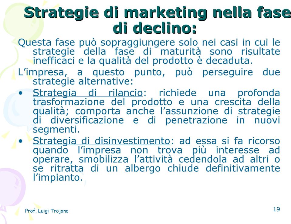 L impresa, a questo punto, può perseguire due strategie alternative: Strategia di rilancio: richiede una profonda trasformazione del prodotto e una crescita della