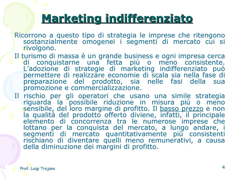 L adozione di strategie di marketing indifferenziato può permettere di realizzare economie di scala sia nella fase di preparazione del prodotto, sia nelle fasi della sua promozione e