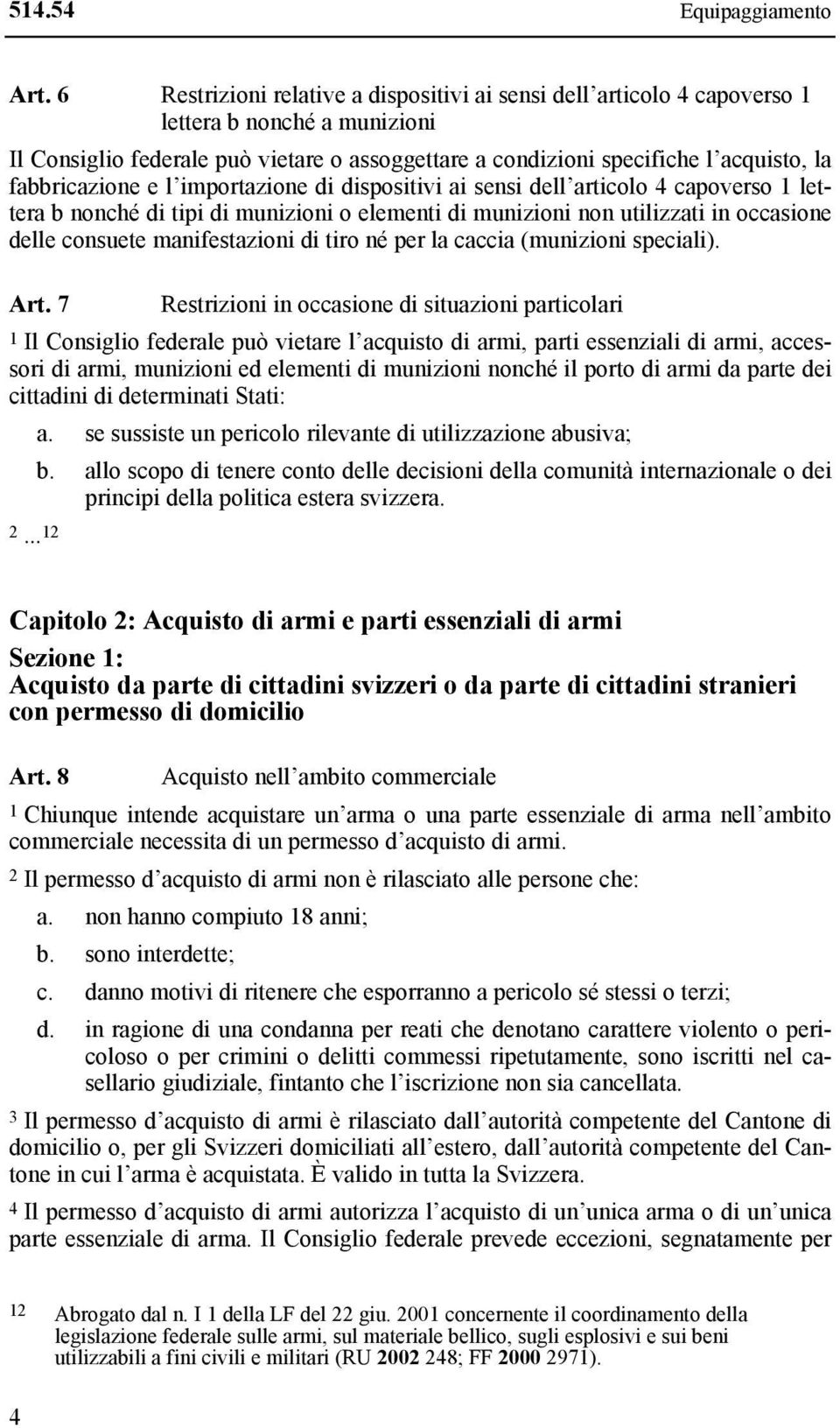 fabbricazione e l importazione di dispositivi ai sensi dell articolo 4 capoverso 1 lettera b nonché di tipi di munizioni o elementi di munizioni non utilizzati in occasione delle consuete