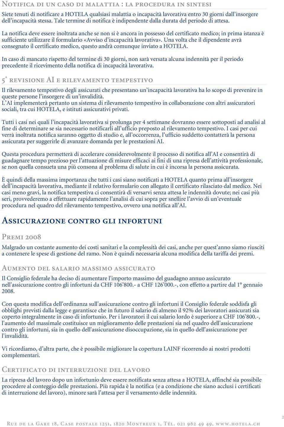 La notifica deve essere inoltrata anche se non si è ancora in possesso del certificato medico; in prima istanza è sufficiente utilizzare il formulario «Avviso d incapacità lavorativa».