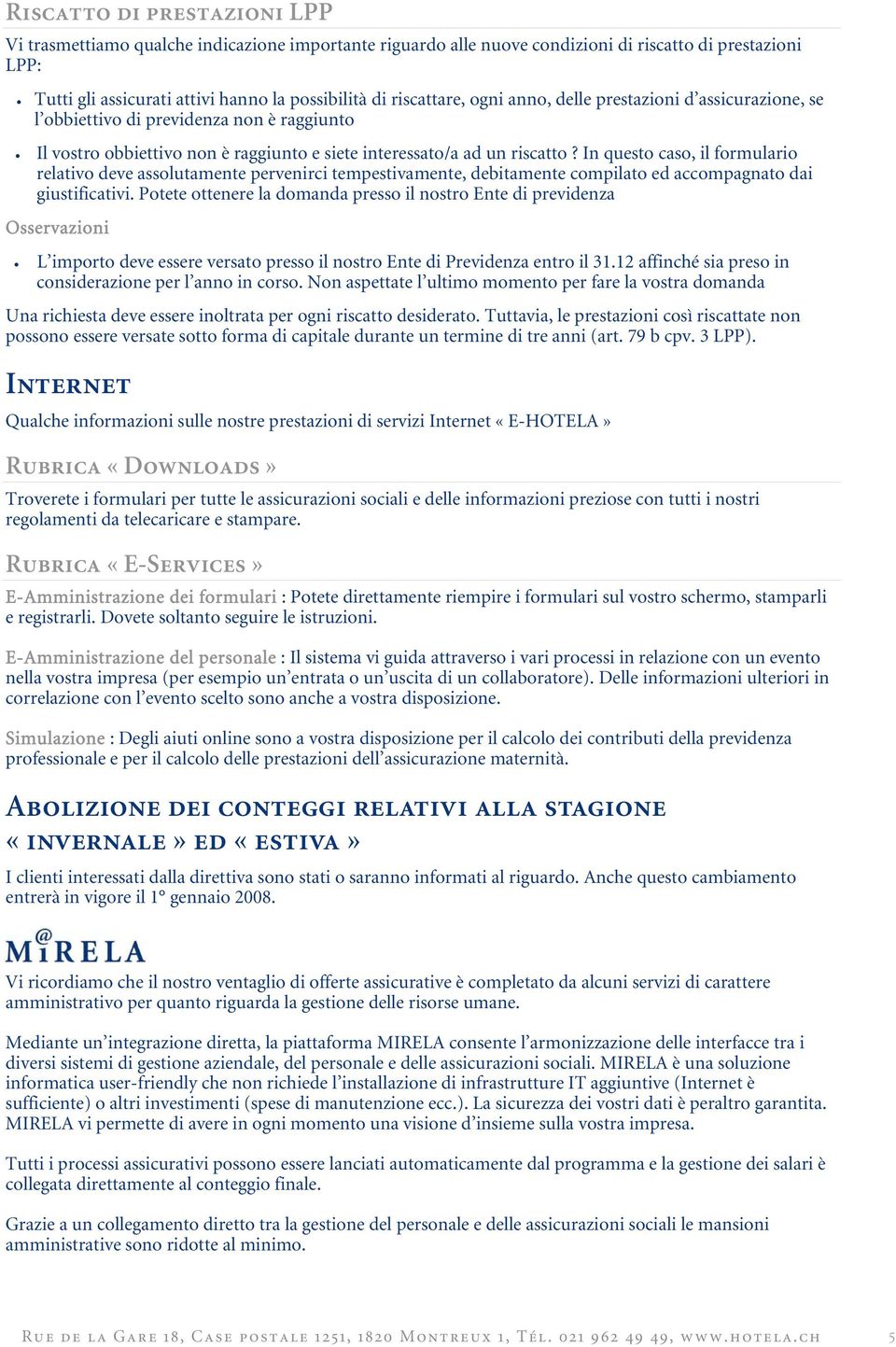 In questo caso, il formulario relativo deve assolutamente pervenirci tempestivamente, debitamente compilato ed accompagnato dai giustificativi.