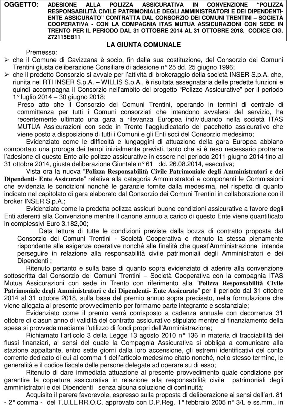 Z72115EB11 LA GIUNTA COMUNALE Premesso: che il Comune di Cavizzana è socio, fin dalla sua costituzione, del Consorzio dei Comuni Trentini giusta deliberazione Consiliare di adesione n 25 dd.