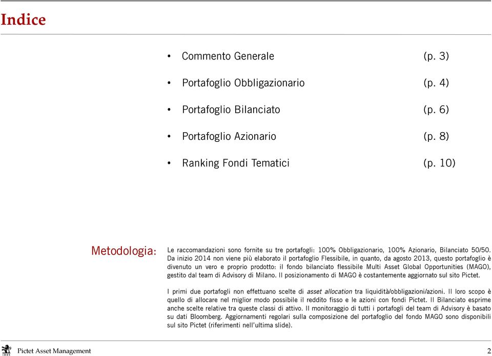 Da inizio 2014 non viene più elaborato il portafoglio Flessibile, in quanto, da agosto 2013, questo portafoglio è divenuto un vero e proprio prodotto: il fondo bilanciato flessibile Multi Asset