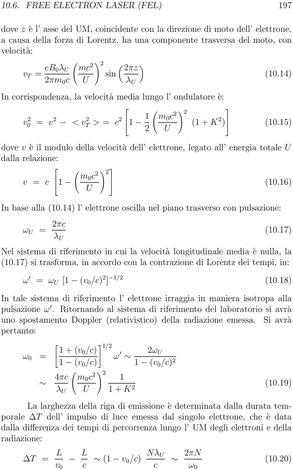 15) 2 U dove v è il modulo della velocità dell elettrone, legato all energia totale U dalla relazione: ( m0 c v = c 1 2 ) 2 (10.16) U In base alla (10.