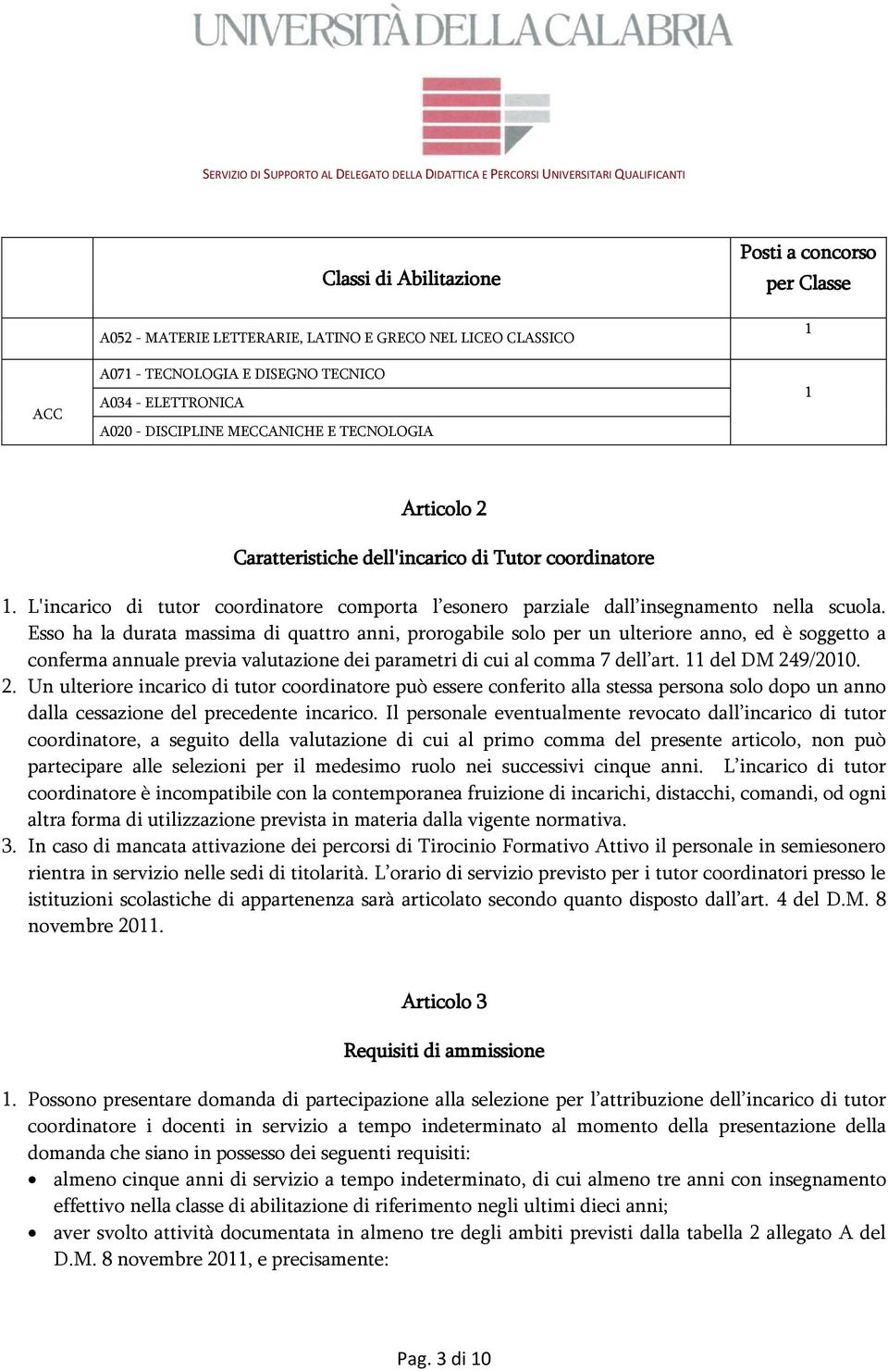 Esso ha la durata massima di quattro anni, prorogabile solo per un ulteriore anno, ed è soggetto a conferma annuale previa valutazione dei parametri di cui al comma 7 dell art. 11 del DM 24