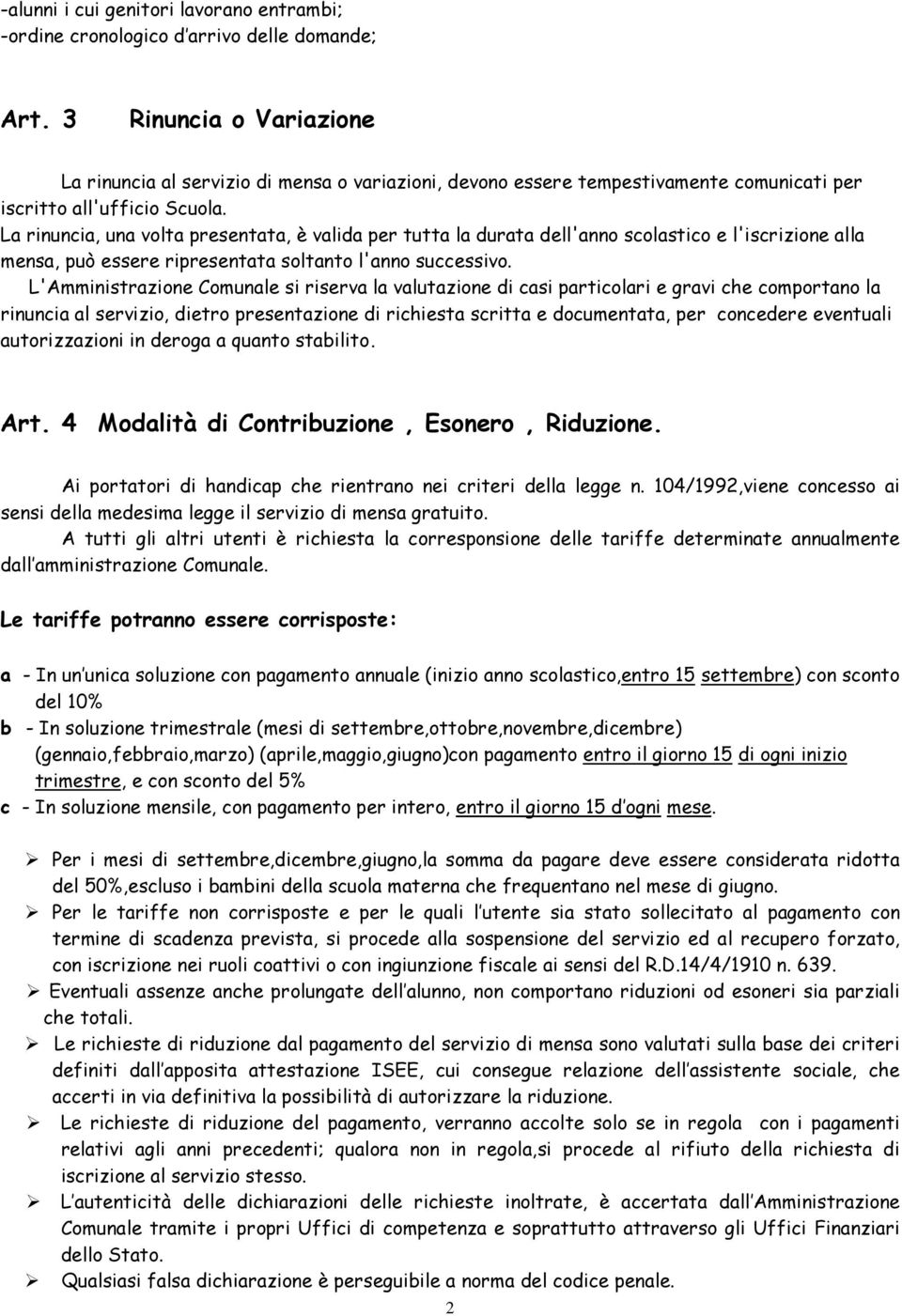 La rinuncia, una volta presentata, è valida per tutta la durata dell'anno scolastico e l'iscrizione alla mensa, può essere ripresentata soltanto l'anno successivo.