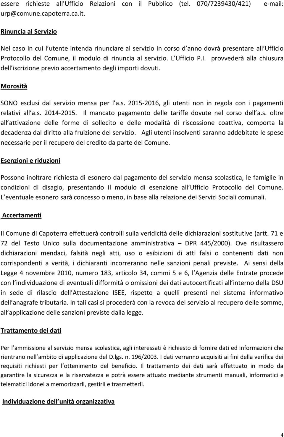 I. provvederà alla chiusura dell iscrizione previo accertamento degli importi dovuti. Morosità SONO esclusi dal servizio mensa per l a.s. 2015-2016, gli utenti non in regola con i pagamenti relativi all a.