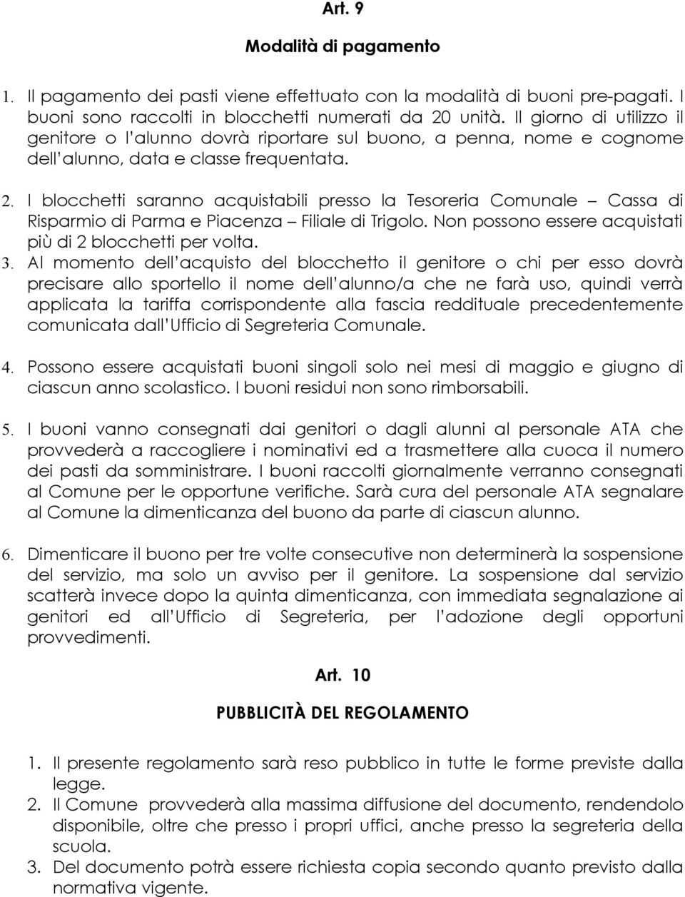 I blocchetti saranno acquistabili presso la Tesoreria Comunale Cassa di Risparmio di Parma e Piacenza Filiale di Trigolo. Non possono essere acquistati più di 2 blocchetti per volta. 3.