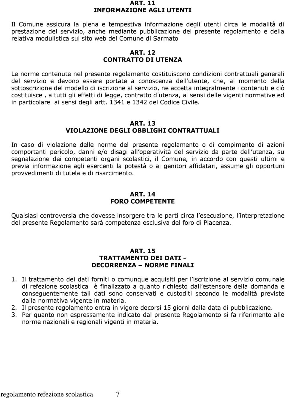 12 CONTRATTO DI UTENZA Le norme contenute nel presente regolamento costituiscono condizioni contrattuali generali del servizio e devono essere portate a conoscenza dell utente, che, al momento della