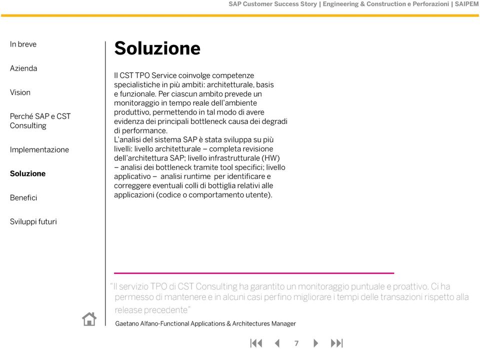 L analisi del sistema SAP è stata sviluppa su più livelli: livello architetturale completa revisione dell architettura SAP; livello infrastrutturale (HW) analisi dei bottleneck tramite tool