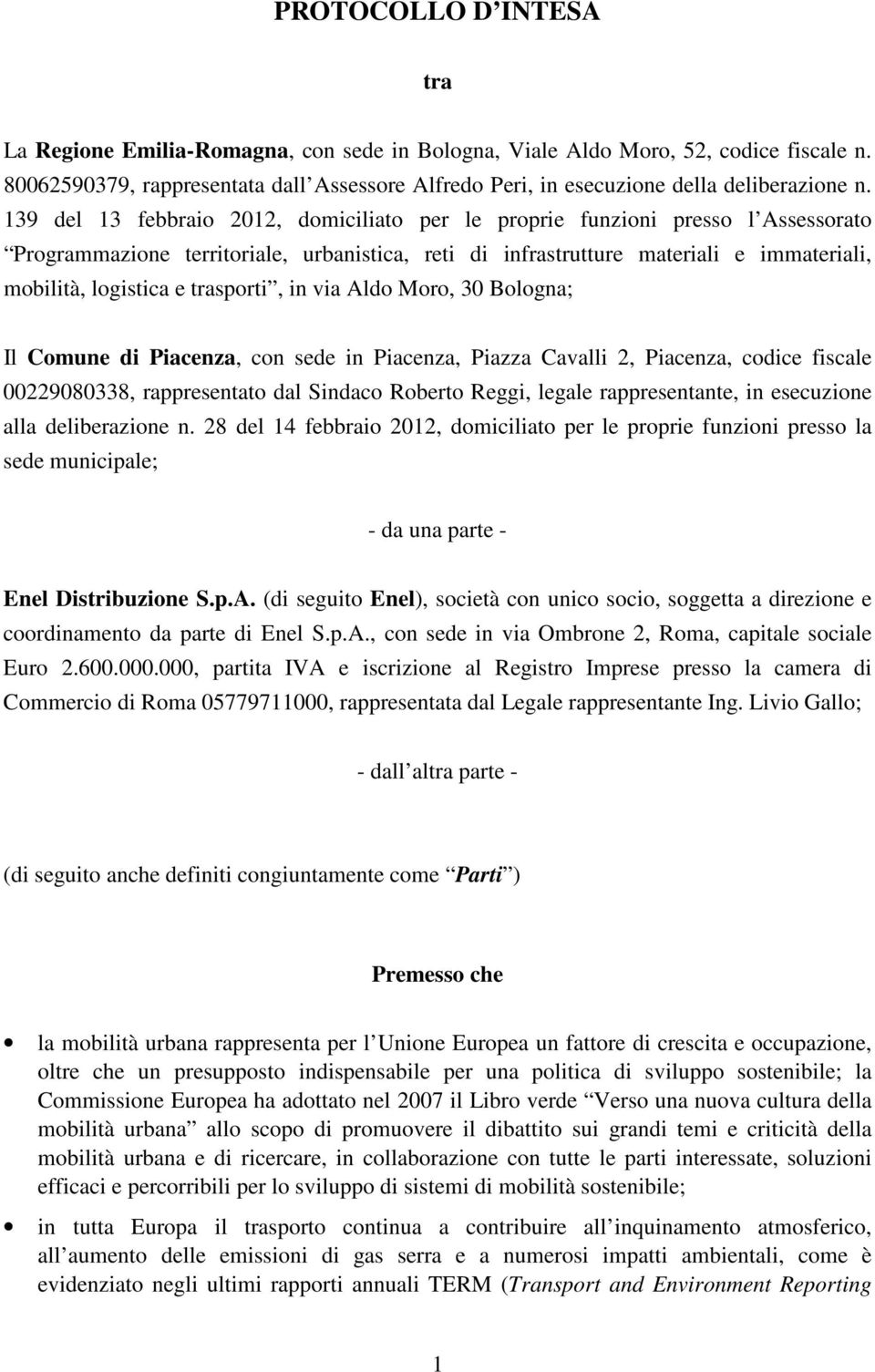 139 del 13 febbraio 2012, domiciliato per le proprie funzioni presso l Assessorato Programmazione territoriale, urbanistica, reti di infrastrutture materiali e immateriali, mobilità, logistica e