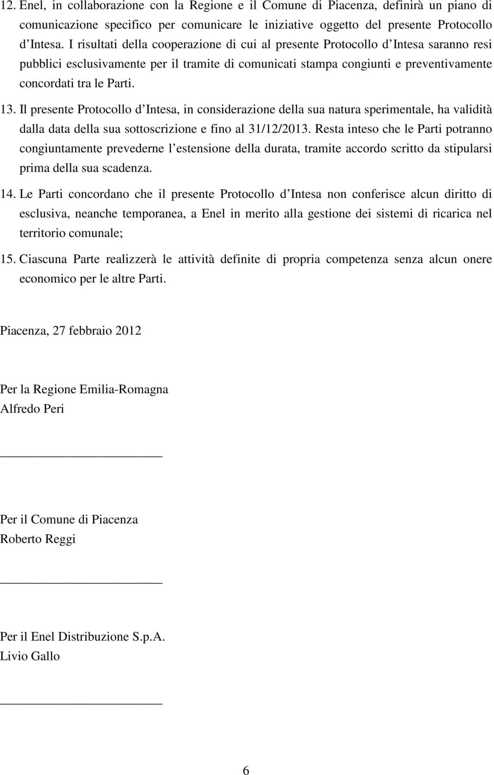 Il presente Protocollo d Intesa, in considerazione della sua natura sperimentale, ha validità dalla data della sua sottoscrizione e fino al 31/12/2013.