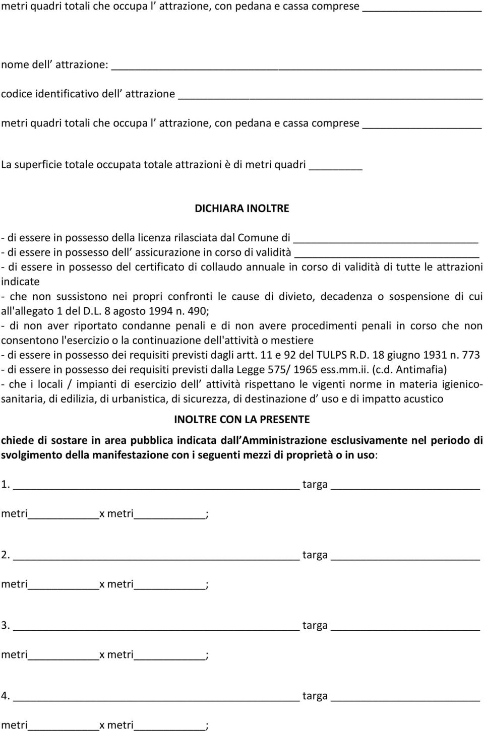 in corso di validità - di essere in possesso del certificato di collaudo annuale in corso di validità di tutte le attrazioni indicate - che non sussistono nei propri confronti le cause di divieto,