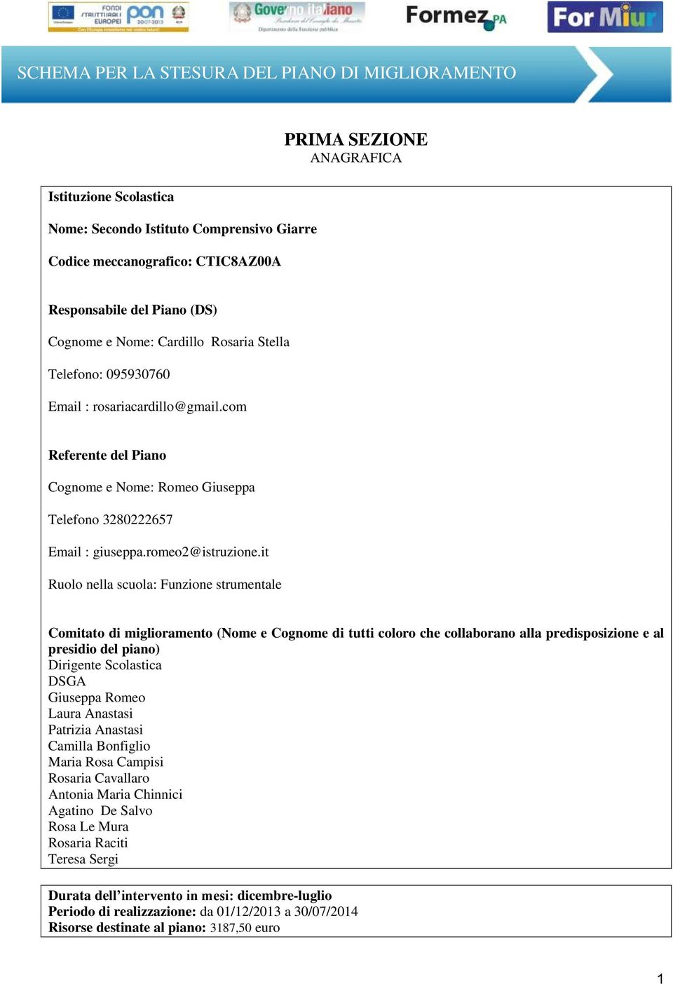 it Ruolo nella scuola: Funzione strumentale Comitato di miglioramento (Nome e Cognome di tutti coloro che collaborano alla predisposizione e al presidio del piano) Dirigente Scolastica DSGA Giuseppa