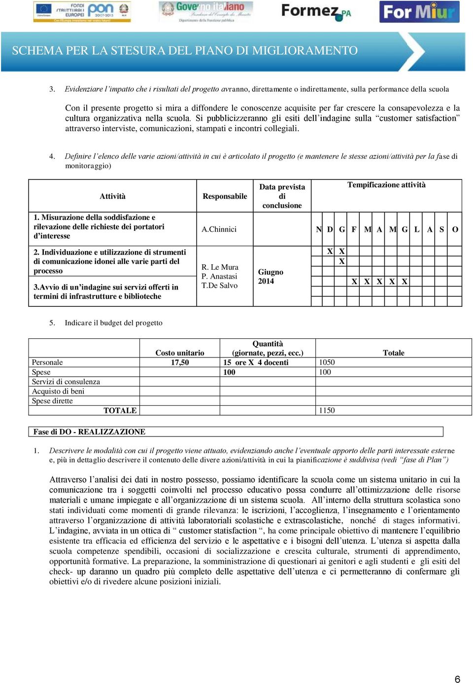 Si pubblicizzeranno gli esiti dell indagine sulla customer satisfaction attraverso interviste, comunicazioni, stampati e incontri collegiali. 4.