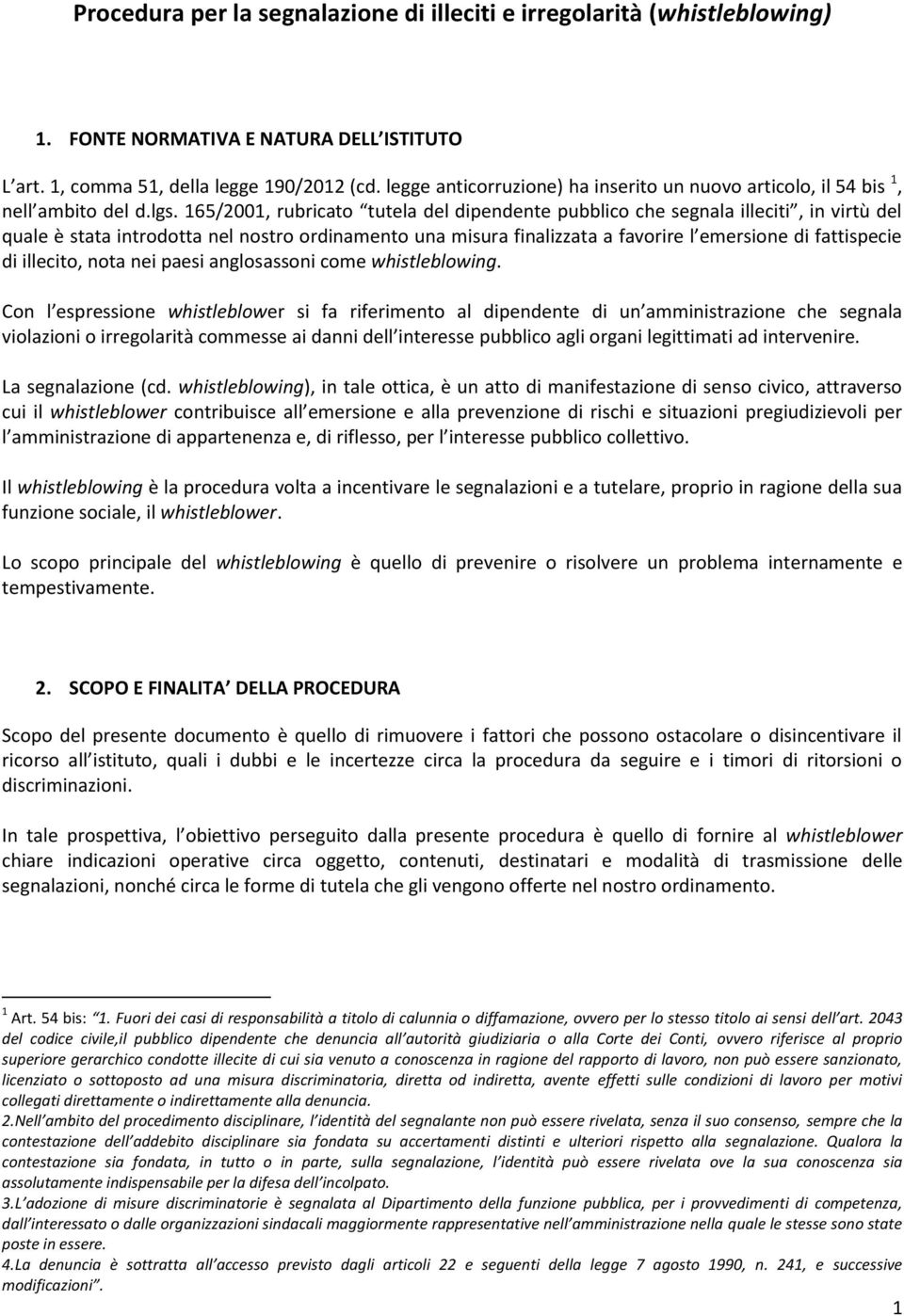 165/2001, rubricato tutela del dipendente pubblico che segnala illeciti, in virtù del quale è stata introdotta nel nostro ordinamento una misura finalizzata a favorire l emersione di fattispecie di