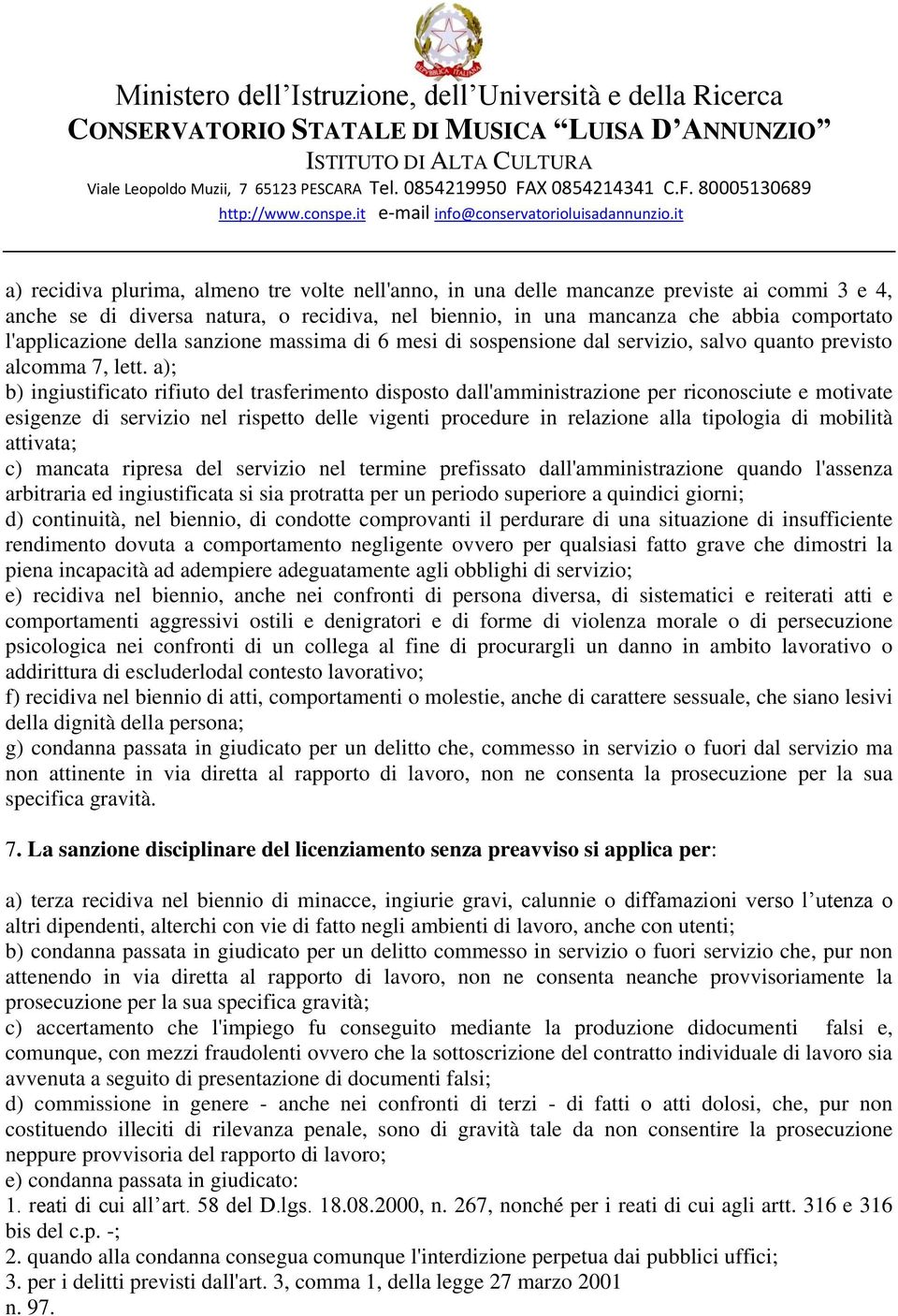 a); b) ingiustificato rifiuto del trasferimento disposto dall'amministrazione per riconosciute e motivate esigenze di servizio nel rispetto delle vigenti procedure in relazione alla tipologia di