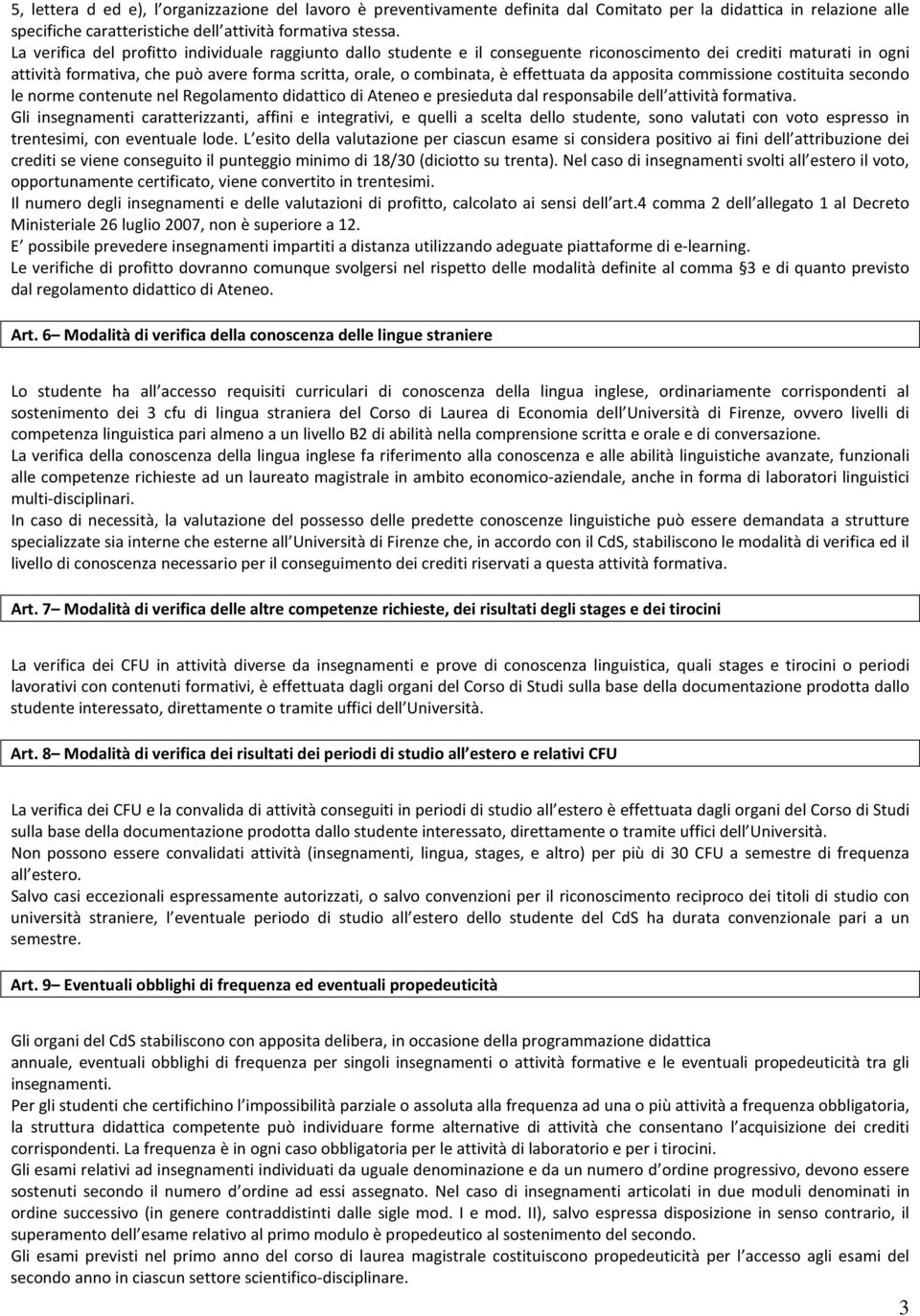 effettuata da apposita commissione costituita secondo le norme contenute nel Regolamento didattico di Ateneo e presieduta dal responsabile dell attività formativa.