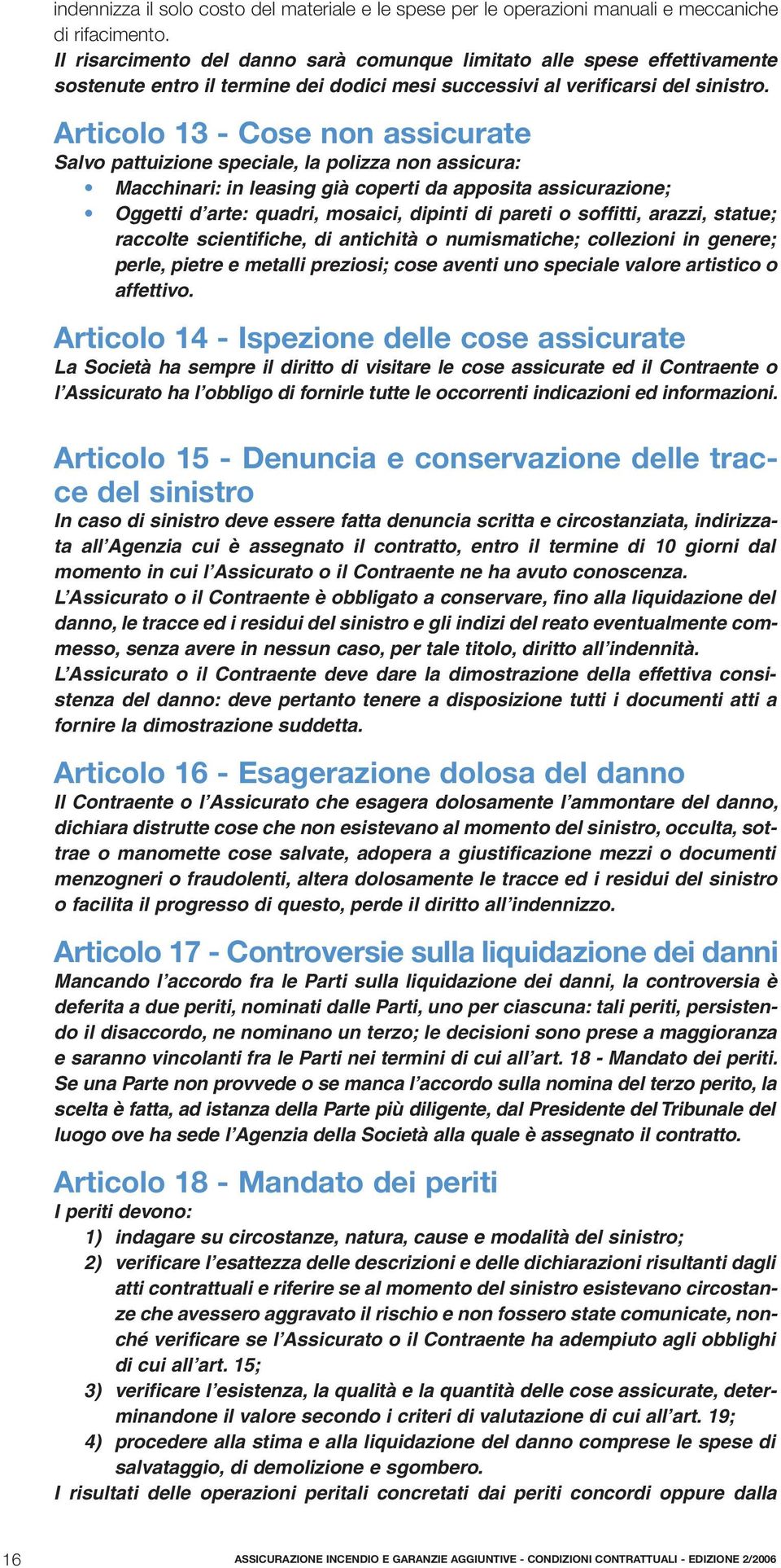 Articolo 13 - Cose non assicurate Salvo pattuizione speciale, la polizza non assicura: Macchinari: in leasing già coperti da apposita assicurazione; Oggetti d arte: quadri, mosaici, dipinti di pareti