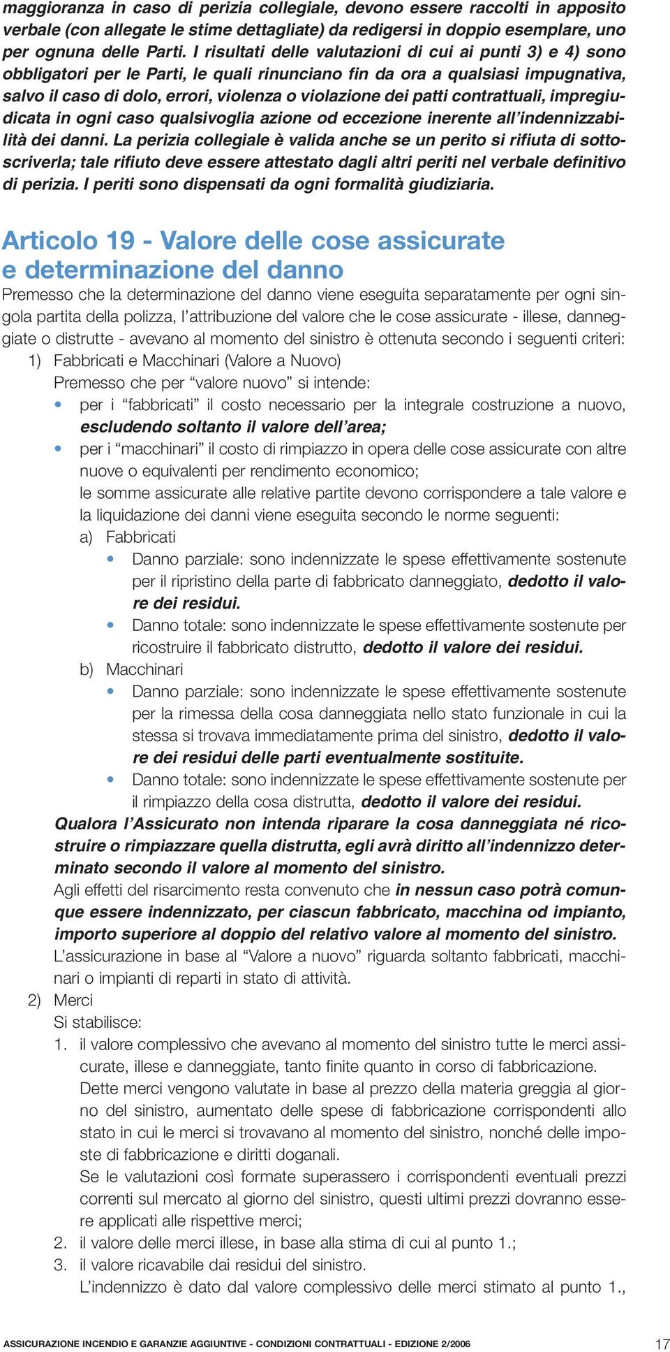 patti contrattuali, impregiudicata in ogni caso qualsivoglia azione od eccezione inerente all indennizzabilità dei danni.