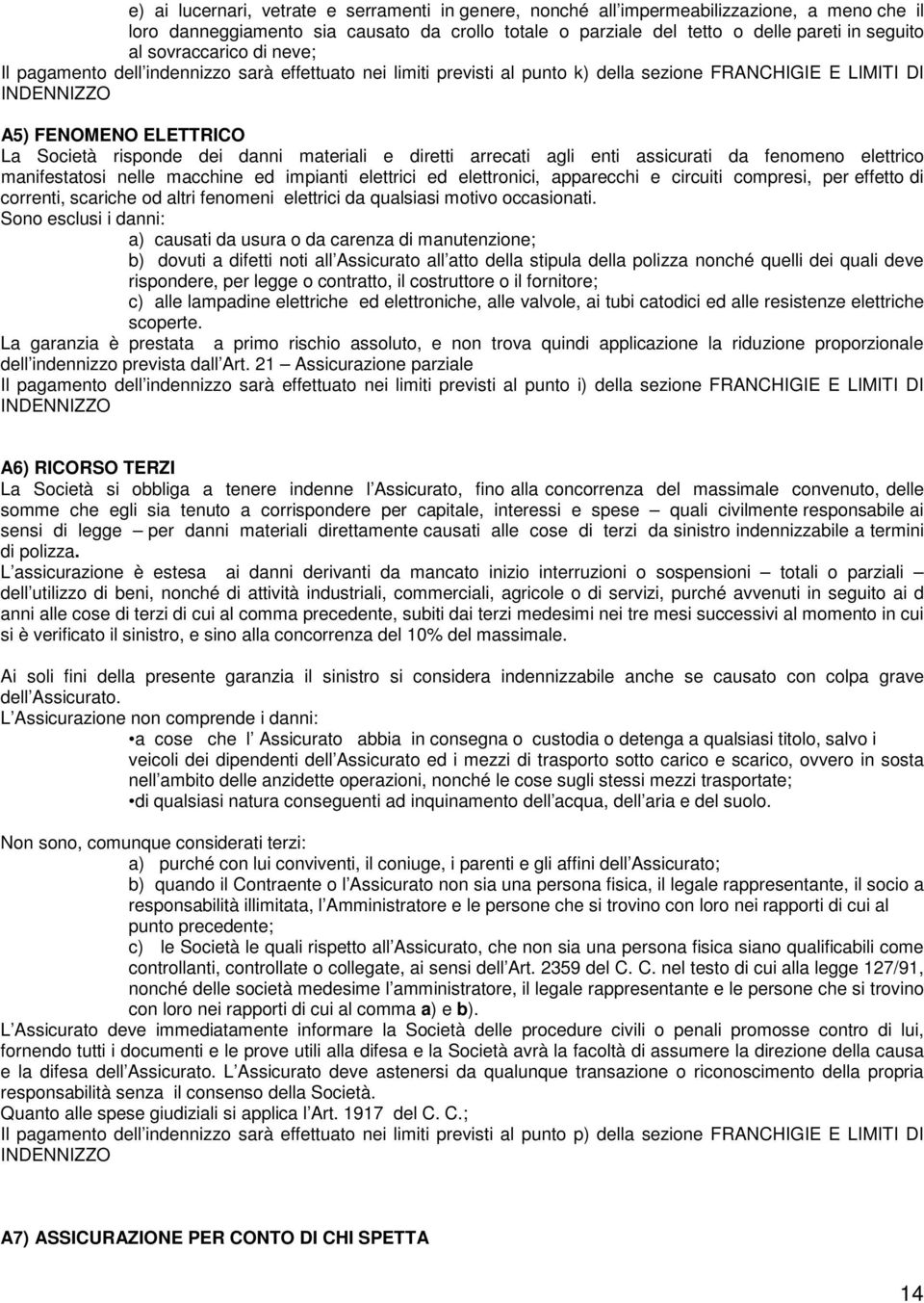 materiali e diretti arrecati agli enti assicurati da fenomeno elettrico manifestatosi nelle macchine ed impianti elettrici ed elettronici, apparecchi e circuiti compresi, per effetto di correnti,