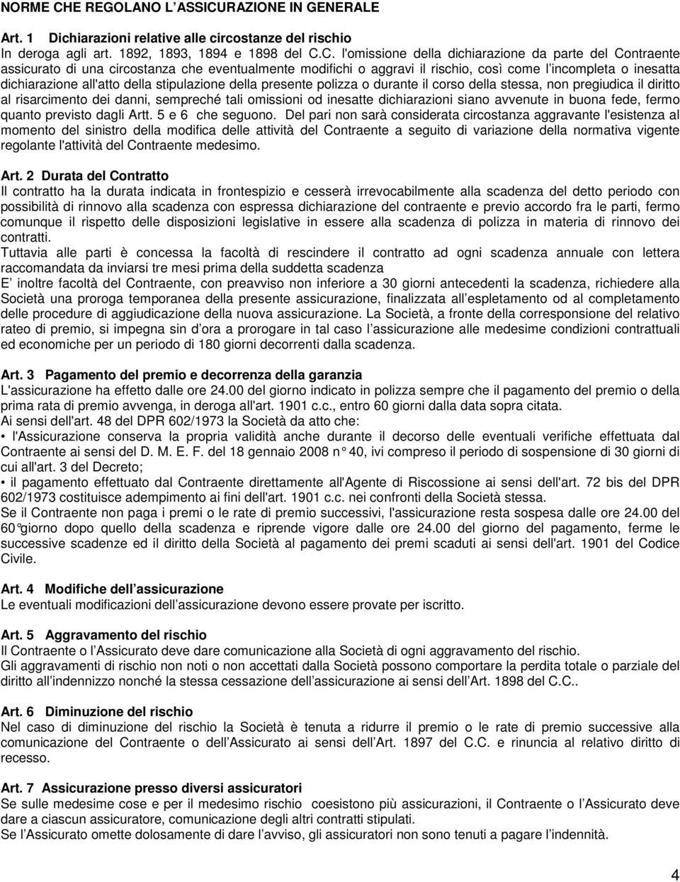 RAZIONE IN GENERALE Art. 1 Dichiarazioni relative alle circostanze del rischio In deroga agli art. 1892, 1893, 1894 e 1898 del C.