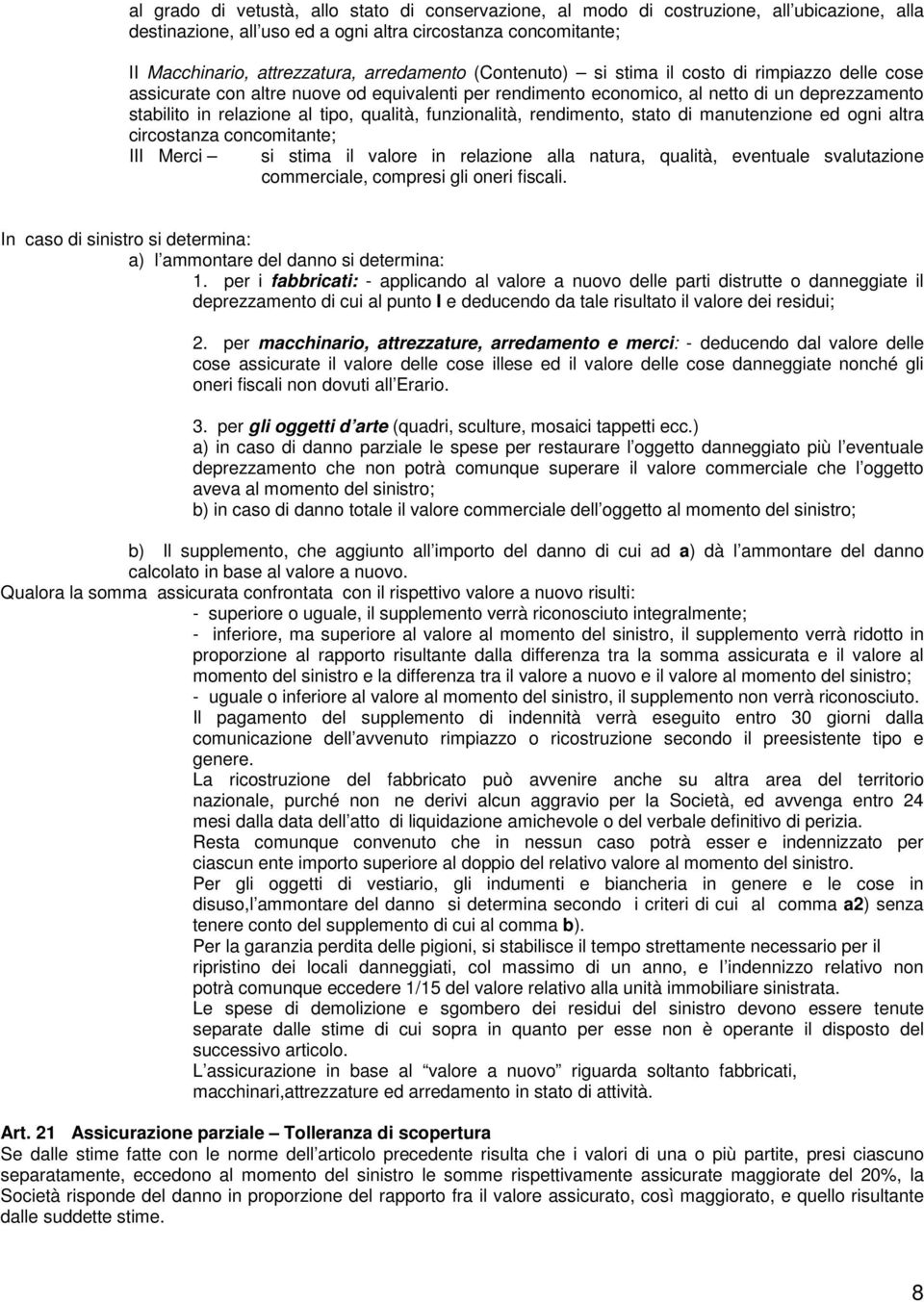 qualità, funzionalità, rendimento, stato di manutenzione ed ogni altra circostanza concomitante; III Merci si stima il valore in relazione alla natura, qualità, eventuale svalutazione commerciale,