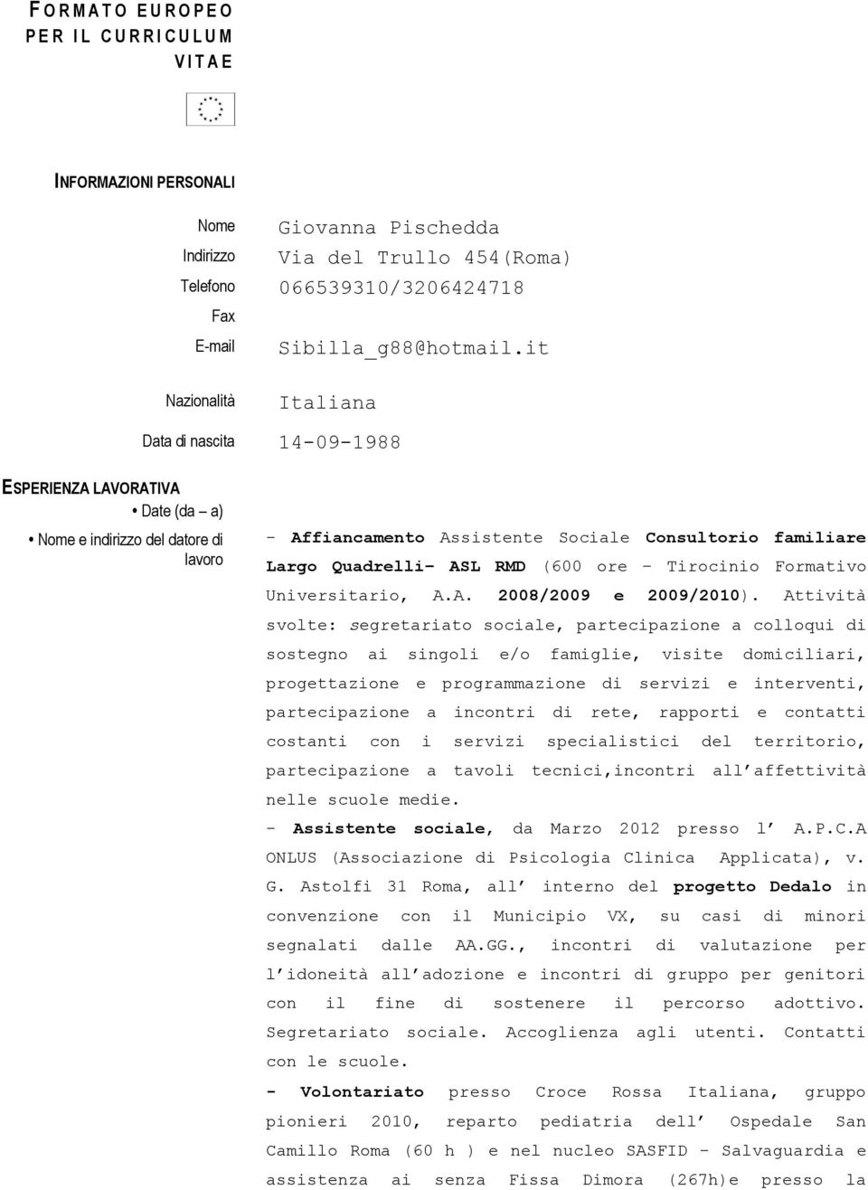 it Nazionalità Italiana Data di nascita 14-09-1988 ESPERIENZA LAVORATIVA Date (da a) Nome e indirizzo del datore di lavoro - Affiancamento Assistente Sociale Consultorio familiare Largo Quadrelli ASL