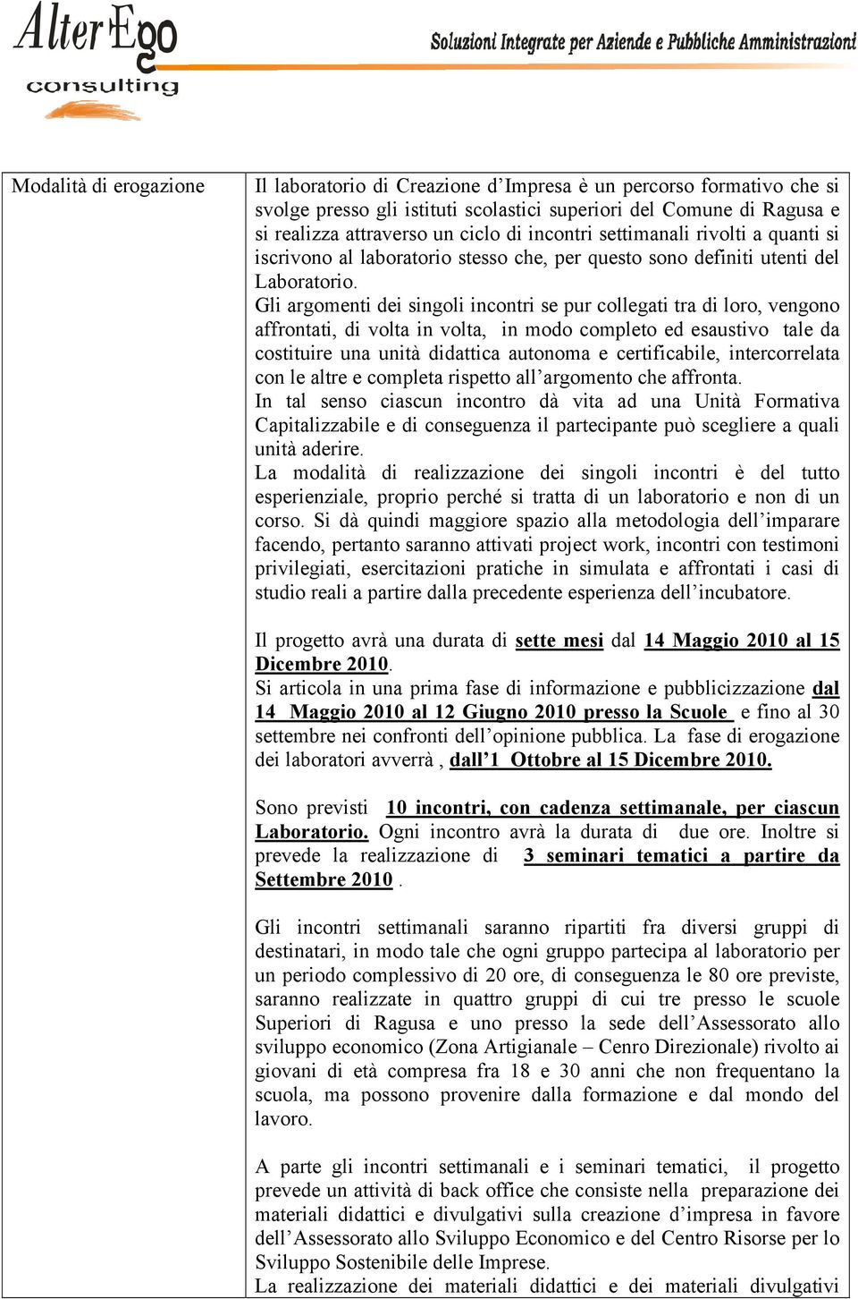 Gli argomenti dei singoli incontri se pur collegati tra di loro, vengono affrontati, di volta in volta, in modo completo ed esaustivo tale da costituire una unità didattica autonoma e certificabile,