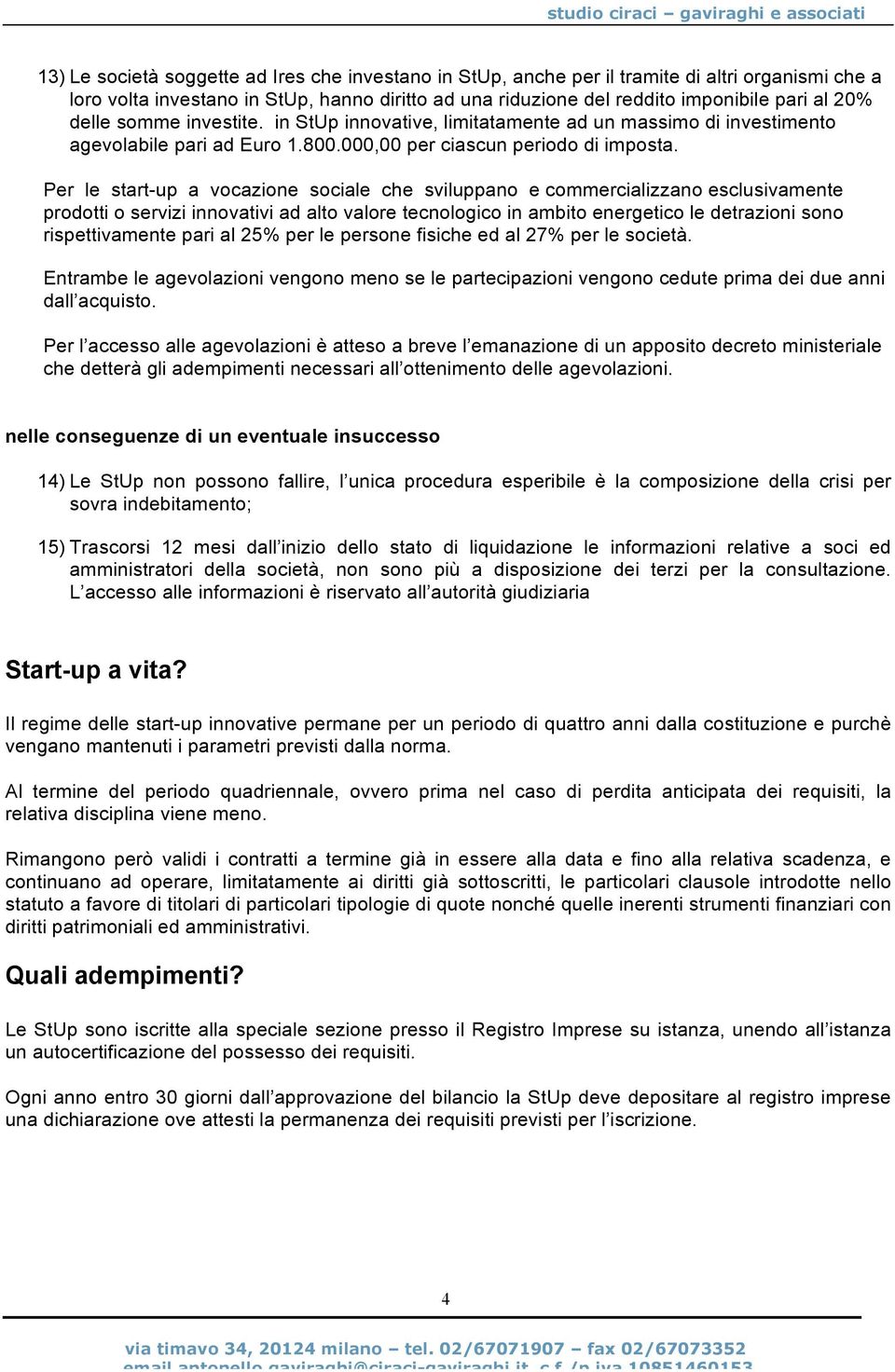 Per le start-up a vocazione sociale che sviluppano e commercializzano esclusivamente prodotti o servizi innovativi ad alto valore tecnologico in ambito energetico le detrazioni sono rispettivamente