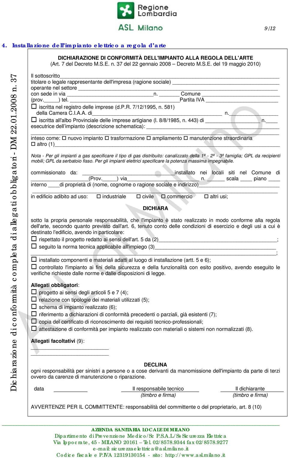 Partita IVA iscritta nel registro delle imprese (d.p.r. 7/12/1995, n. 581) della Camera C.I.A.A. di n. iscritta all'albo Provinciale delle imprese artigiane (l. 8/8/1985, n. 443) di n.