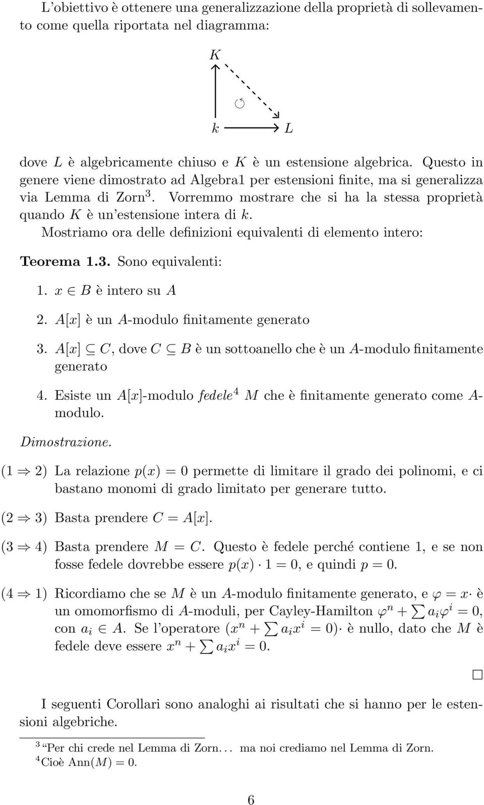 Mostriamo ora delle definizioni equivalenti di elemento intero: Teorema 1.3. Sono equivalenti: 1. x B è intero su A 2. A[x] è un A-modulo finitamente generato 3.