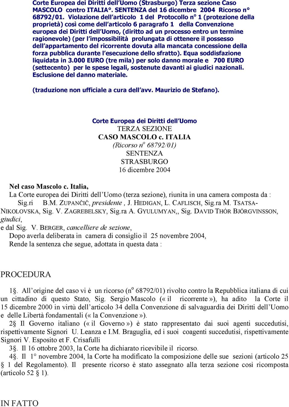 termine ragionevole) (per l impossibilità prolungata di ottenere il possesso dell appartamento del ricorrente dovuta alla mancata concessione della forza pubblica durante l esecuzione dello sfratto).