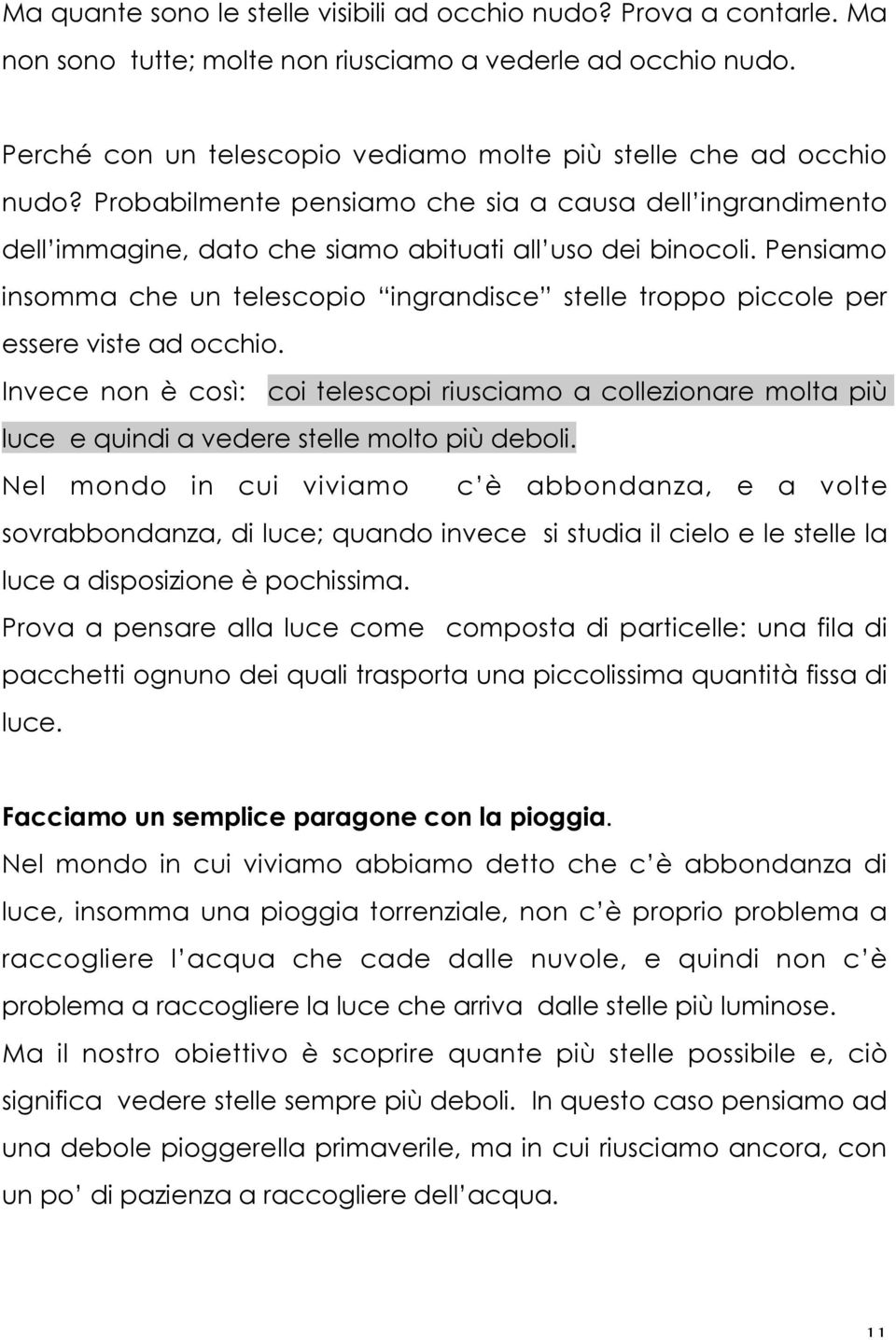 Pensiamo insomma che un telescopio ingrandisce stelle troppo piccole per essere viste ad occhio.