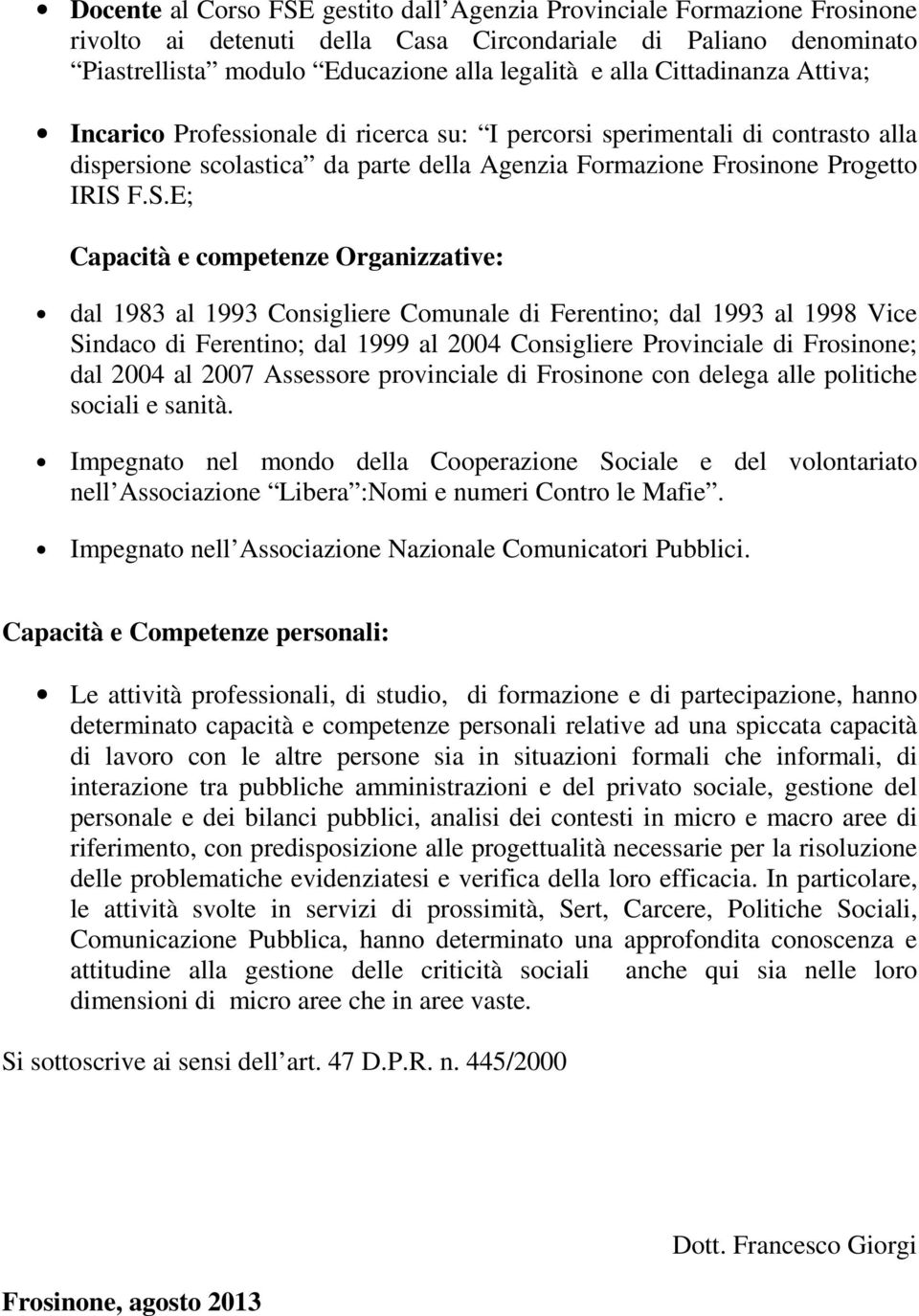 F.S.E; Capacità e competenze Organizzative: dal 1983 al 1993 Consigliere Comunale di Ferentino; dal 1993 al 1998 Vice Sindaco di Ferentino; dal 1999 al 2004 Consigliere Provinciale di Frosinone; dal