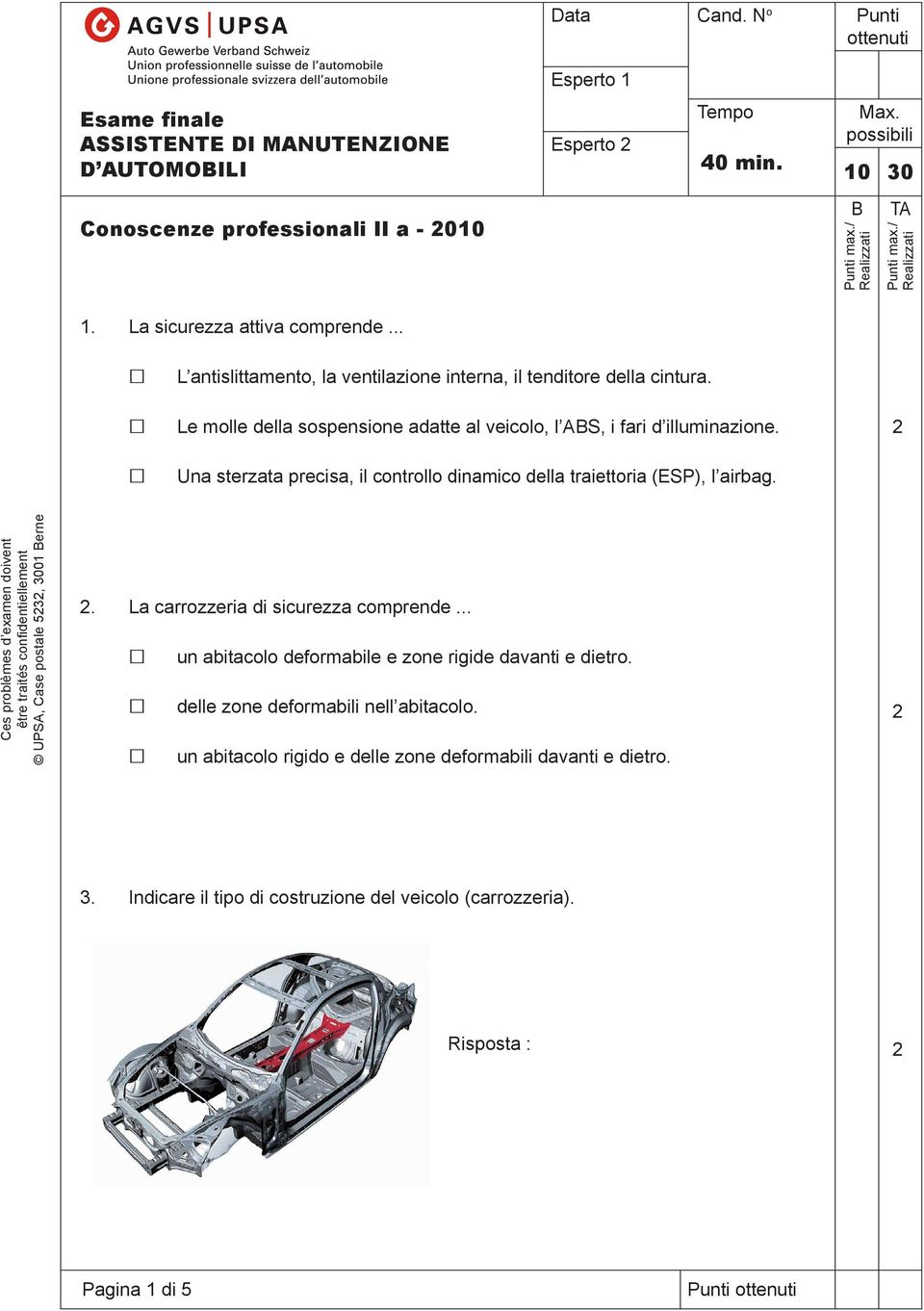 Una sterzata precisa, il controllo dinamico della traiettoria (ESP), l airbag. Ces problèmes d examen doivent être traités conidentiellement UPSA, Case postale 53, 300 Berne.