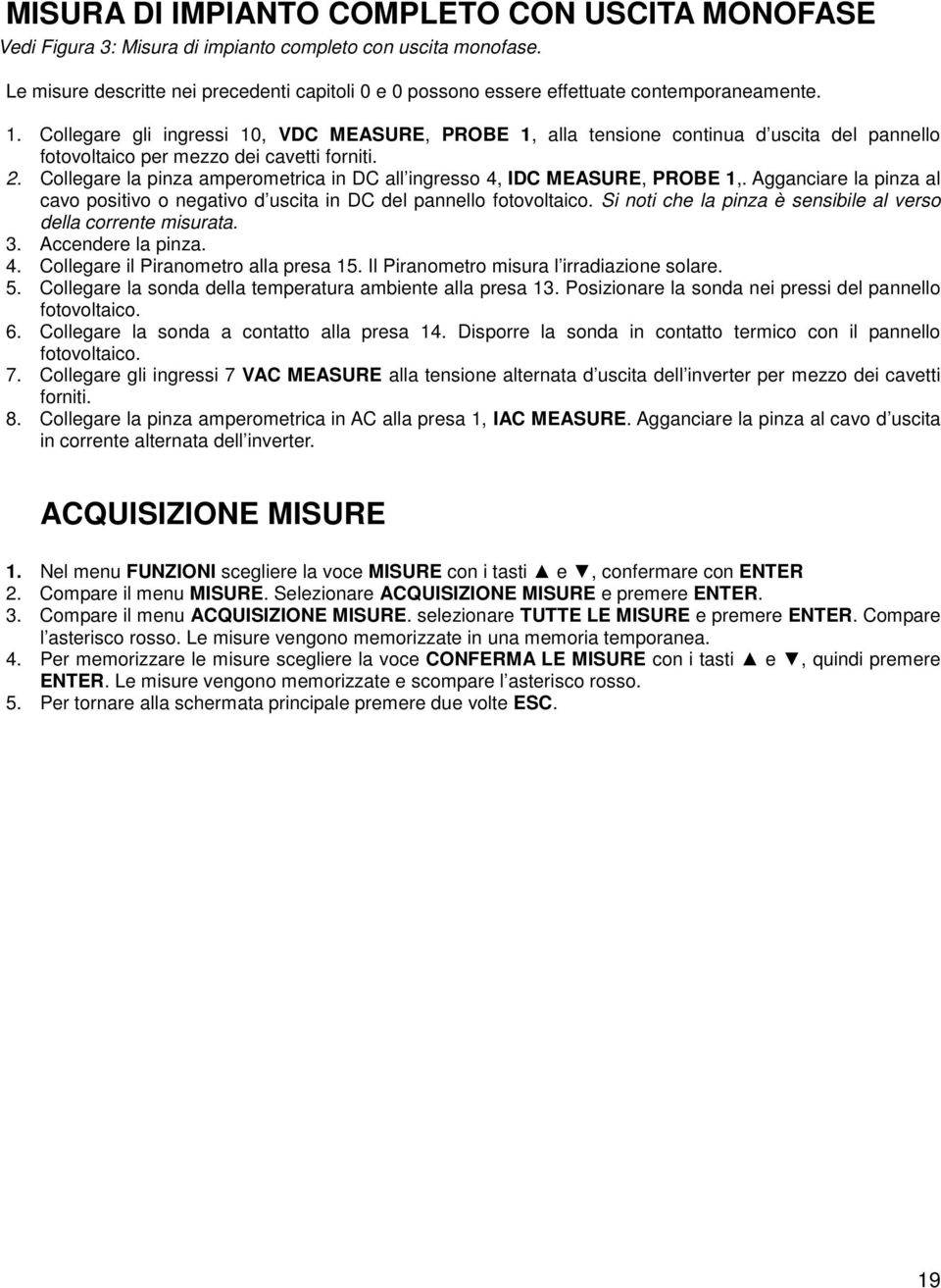 Collegare gli ingressi 10, VDC MEASURE, PROBE 1, alla tensione continua d uscita del pannello fotovoltaico per mezzo dei cavetti forniti. 2.