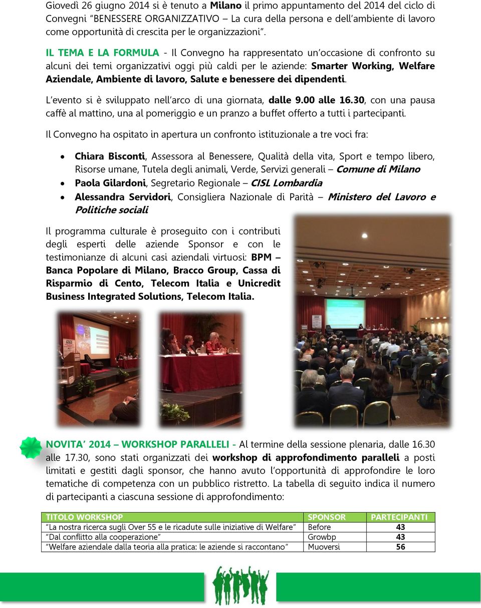 IL TEMA E LA FORMULA - Il Convegno ha rappresentato un occasione di confronto su alcuni dei temi organizzativi oggi più caldi per le aziende: Smarter Working, Welfare Aziendale, Ambiente di lavoro,