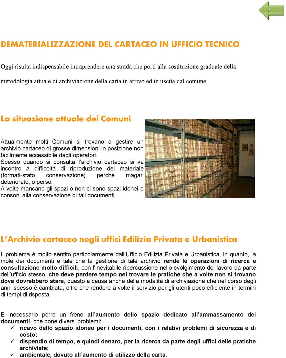 La situazione attuale dei Comuni Attualmente molti Comuni si trovano a gestire un archivio cartaceo di grosse dimensioni in posizione non facilmente accessibile dagli operatori.