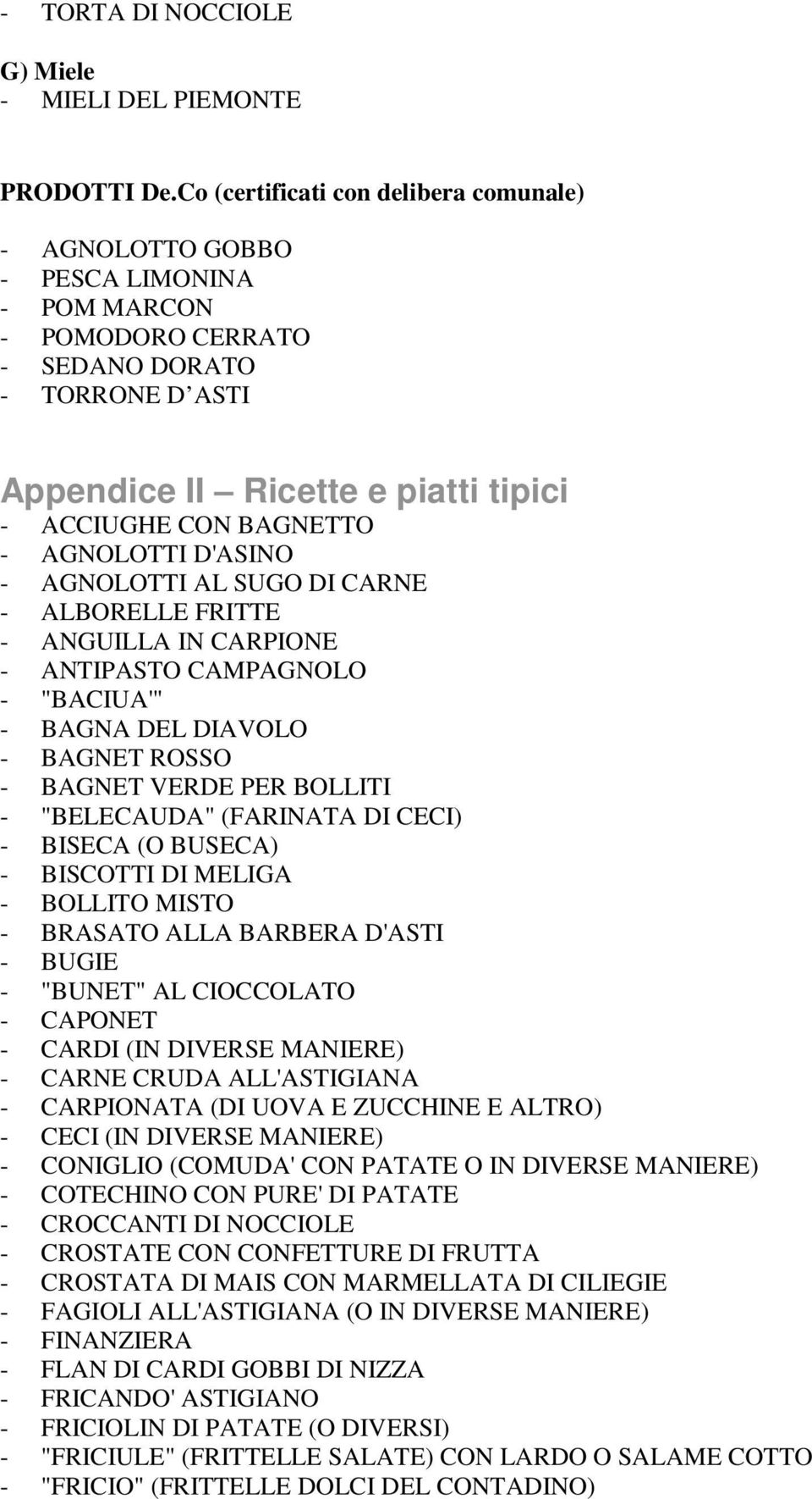 - AGNOLOTTI D'ASINO - AGNOLOTTI AL SUGO DI CARNE - ALBORELLE FRITTE - ANGUILLA IN CARPIONE - ANTIPASTO CAMPAGNOLO - "BACIUA'" - BAGNA DEL DIAVOLO - BAGNET ROSSO - BAGNET VERDE PER BOLLITI -