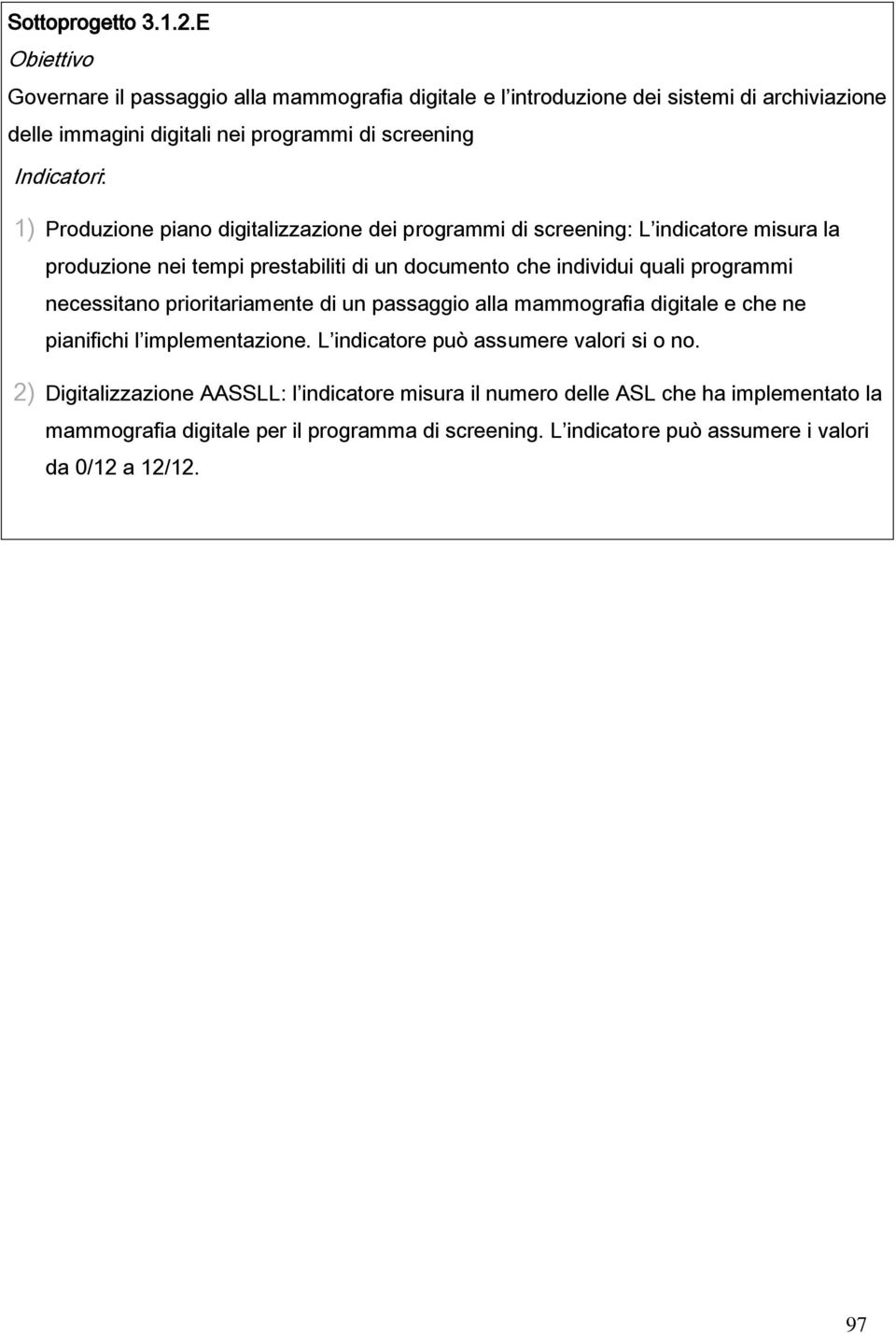 Produzione piano digitalizzazione dei programmi di screening: L indicatore misura la produzione nei tempi prestabiliti di un documento che individui quali programmi necessitano