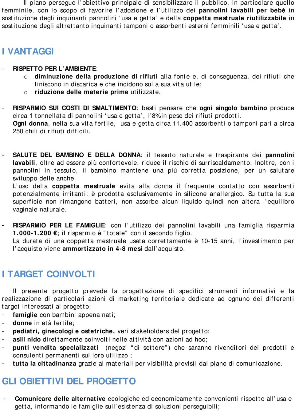 I VANTAGGI - RISPETTO PER L AMBIENTE: o diminuzione della produzione di rifiuti alla fonte e, di conseguenza, dei rifiuti che finiscono in discarica e che incidono sulla sua vita utile; o riduzione