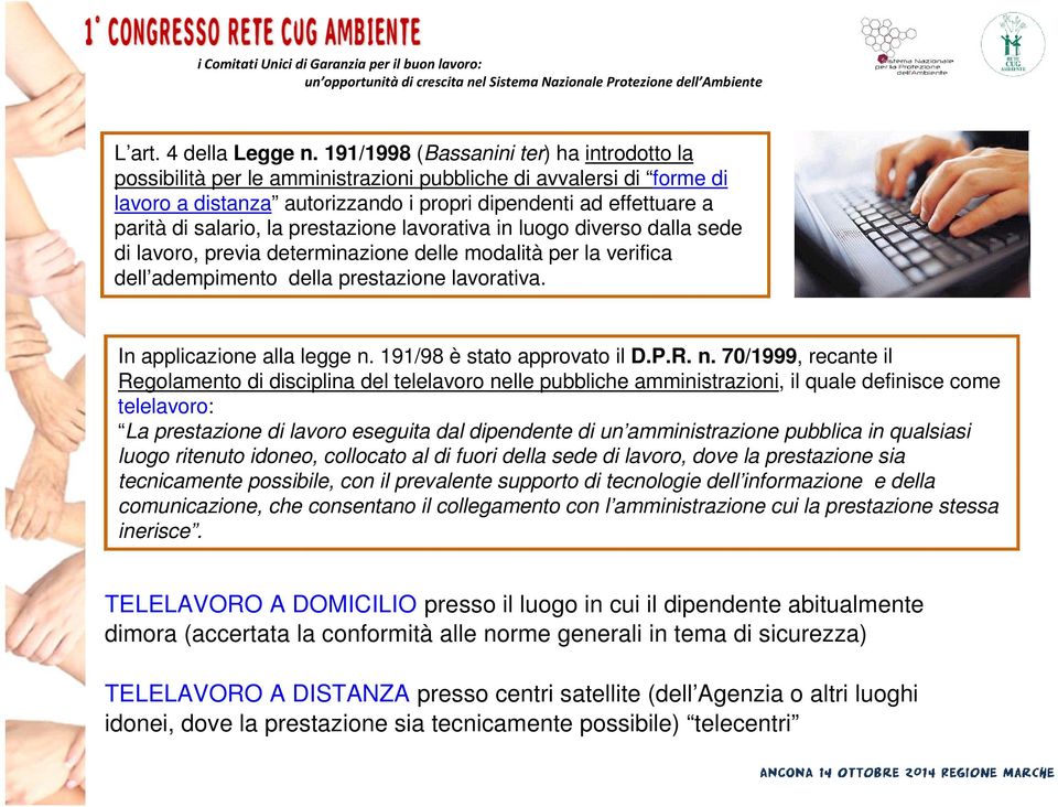 la prestazione lavorativa in luogo diverso dalla sede di lavoro, previa determinazione delle modalità per la verifica dell adempimento della prestazione lavorativa. In applicazione alla legge n.