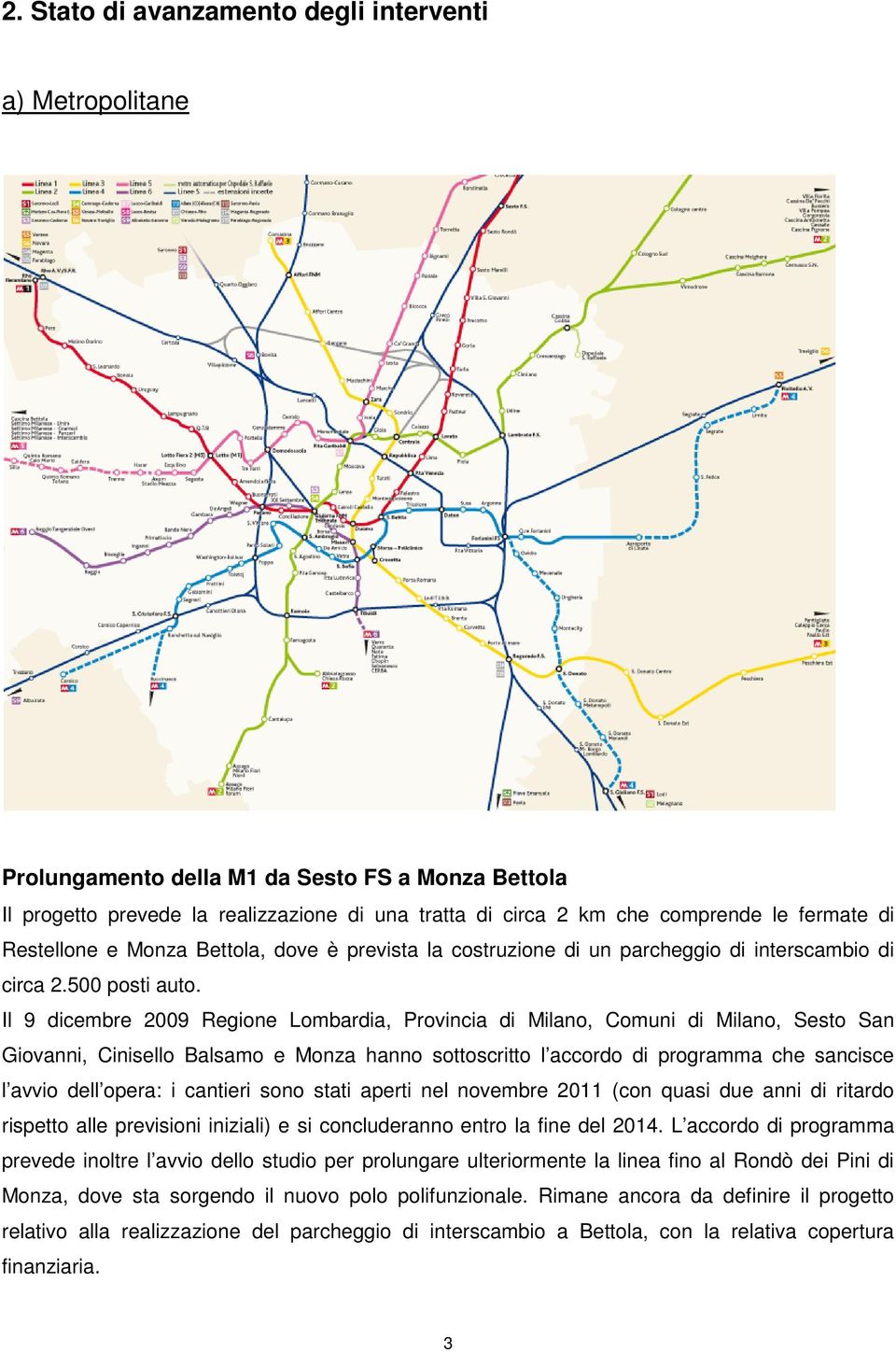 Il 9 dicembre 2009 Regione Lombardia, Provincia di Milano, Comuni di Milano, Sesto San Giovanni, Cinisello Balsamo e Monza hanno sottoscritto l accordo di programma che sancisce l avvio dell opera: i