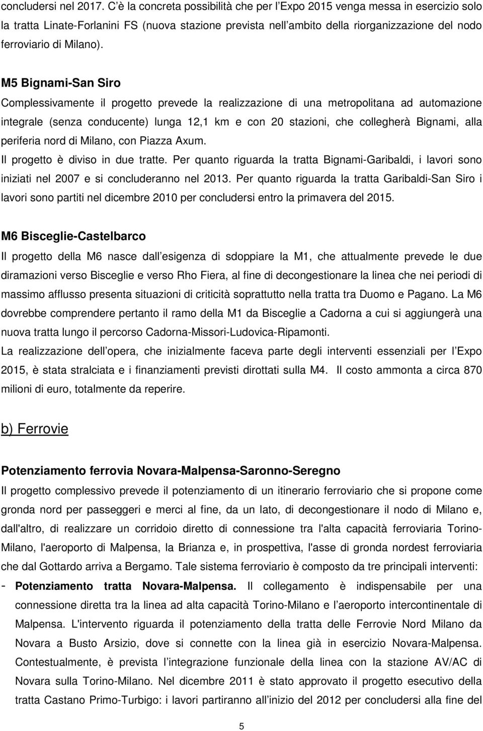 M5 Bignami-San Siro Complessivamente il progetto prevede la realizzazione di una metropolitana ad automazione integrale (senza conducente) lunga 12,1 km e con 20 stazioni, che collegherà Bignami,