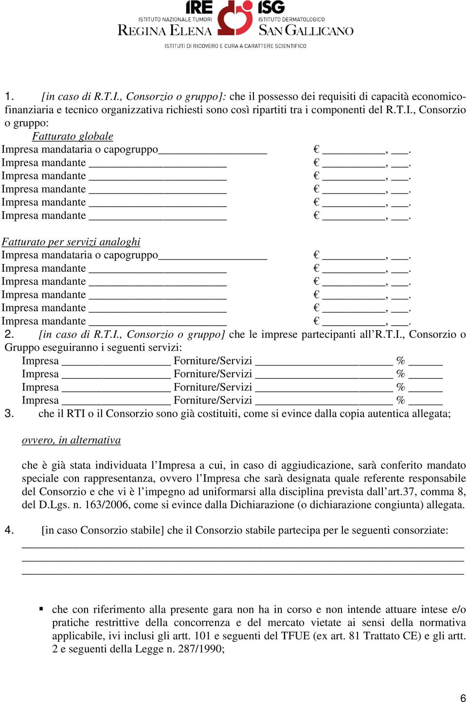 che il RTI o il Consorzio sono già costituiti, come si evince dalla copia autentica allegata; ovvero, in alternativa che è già stata individuata l Impresa a cui, in caso di aggiudicazione, sarà