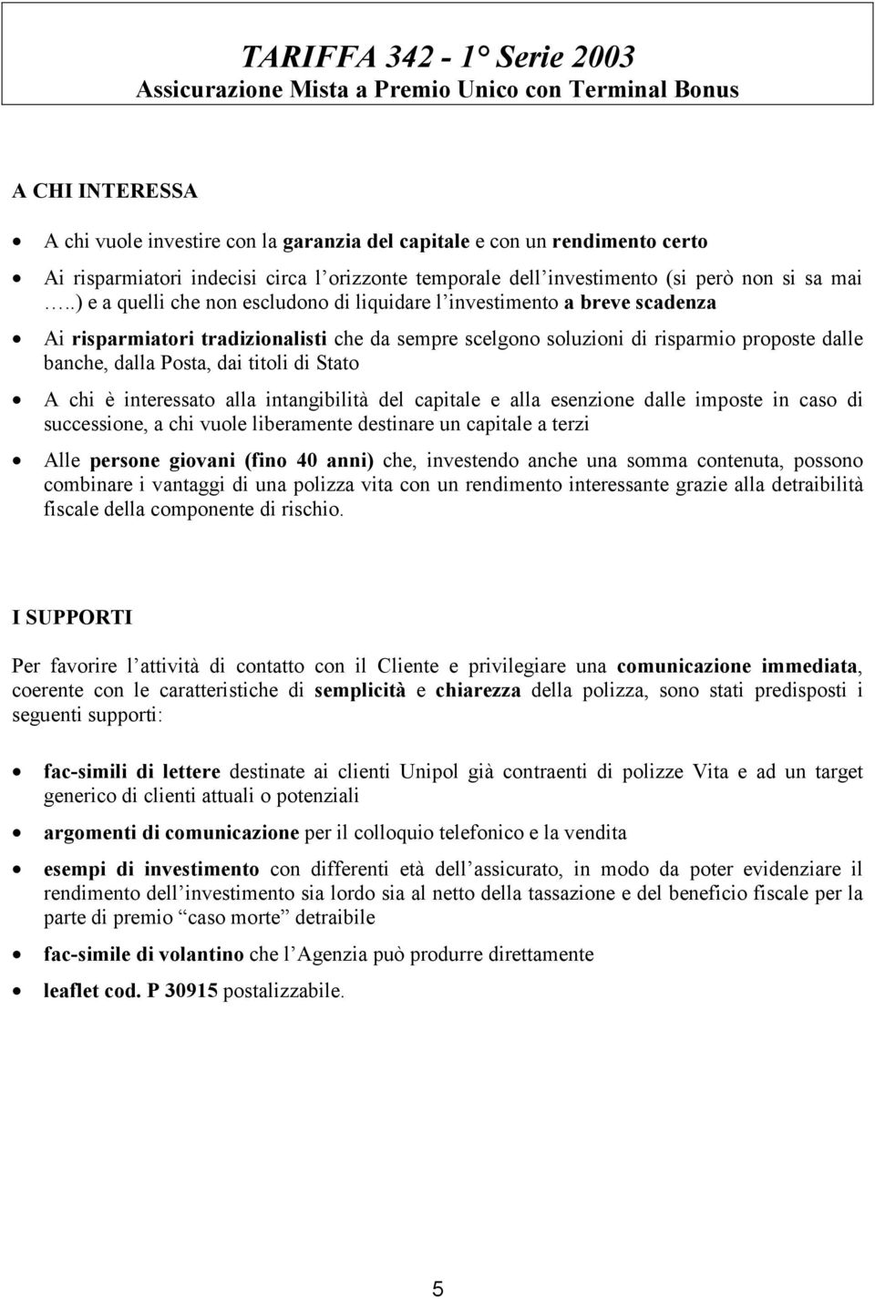 .) e a quelli che non escludono di liquidare l investimento a breve scadenza Ai risparmiatori tradizionalisti che da sempre scelgono soluzioni di risparmio proposte dalle banche, dalla Posta, dai